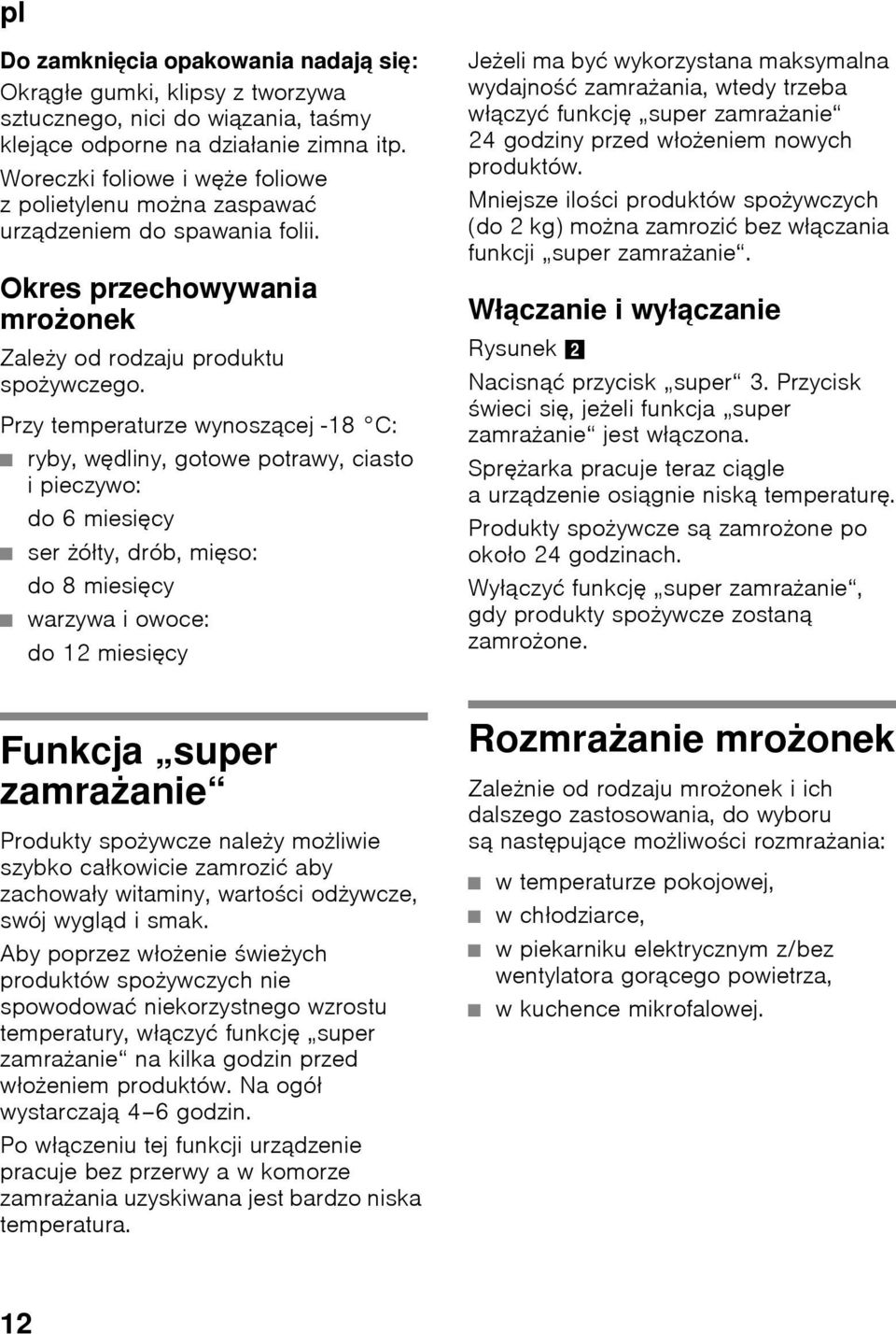 Przy temperaturze wynoszącej -18 C: ryby, wędliny, gotowe potrawy, ciasto ipieczywo: do 6 miesięcy ser żółty, drób, mięso: do 8 miesięcy warzywa i owoce: do 12 miesięcy Jeżeli ma być wykorzystana