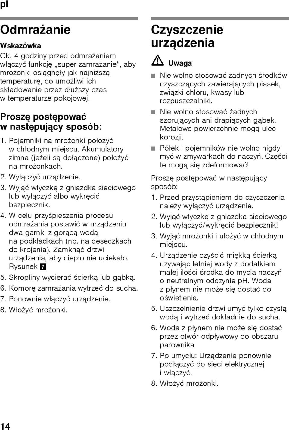 Proszę postępować wnastępujący sposób: 1. Pojemniki na mrożonki położyć wchłodnym miejscu. Akumulatory zimna (jeżeli są dołączone) położyć na mrożonkach. 2. Wyłączyć urządzenie. 3.
