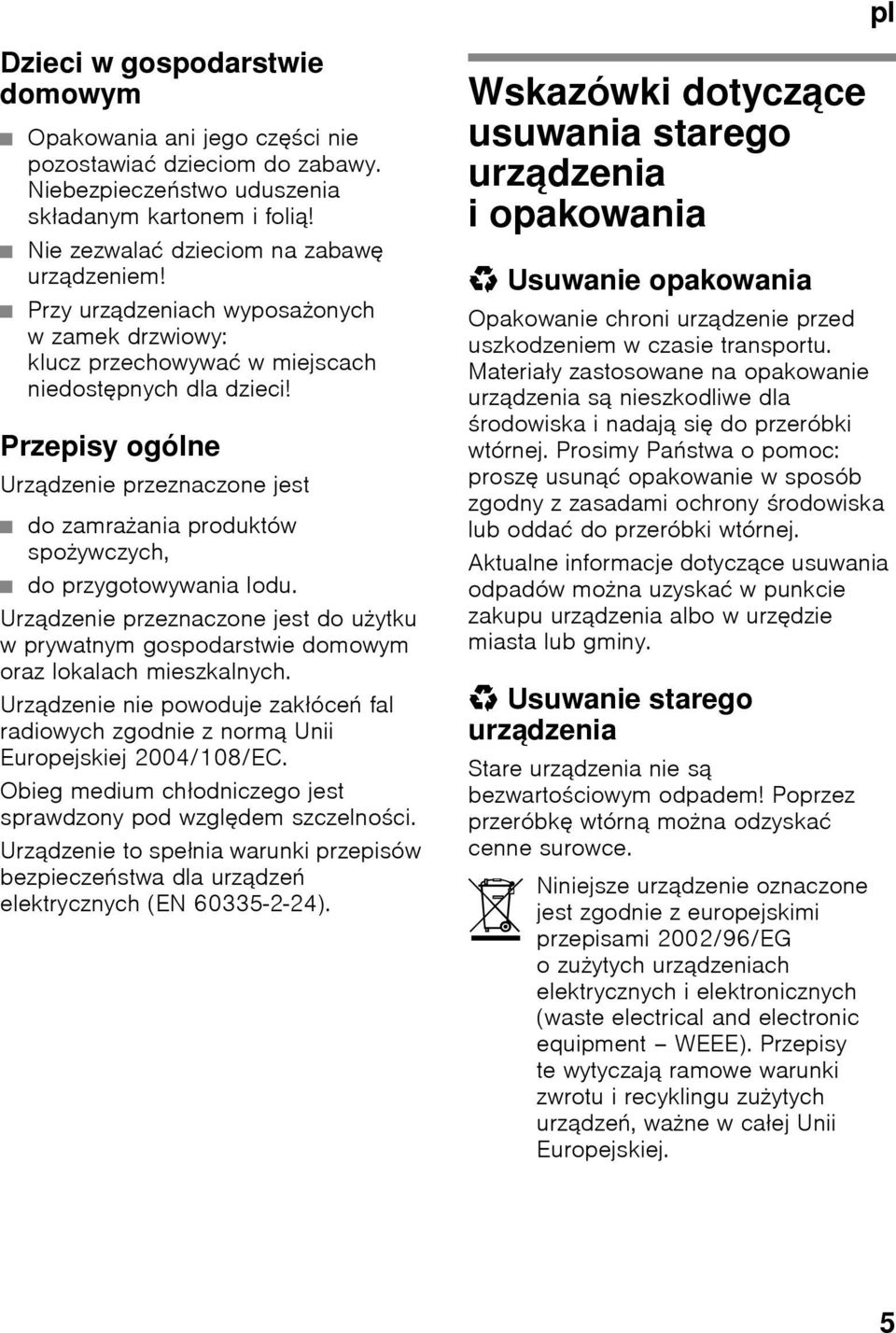 Przepisy ogólne Urządzenie przeznaczone jest do zamrażania produktów spożywczych, do przygotowywania lodu.
