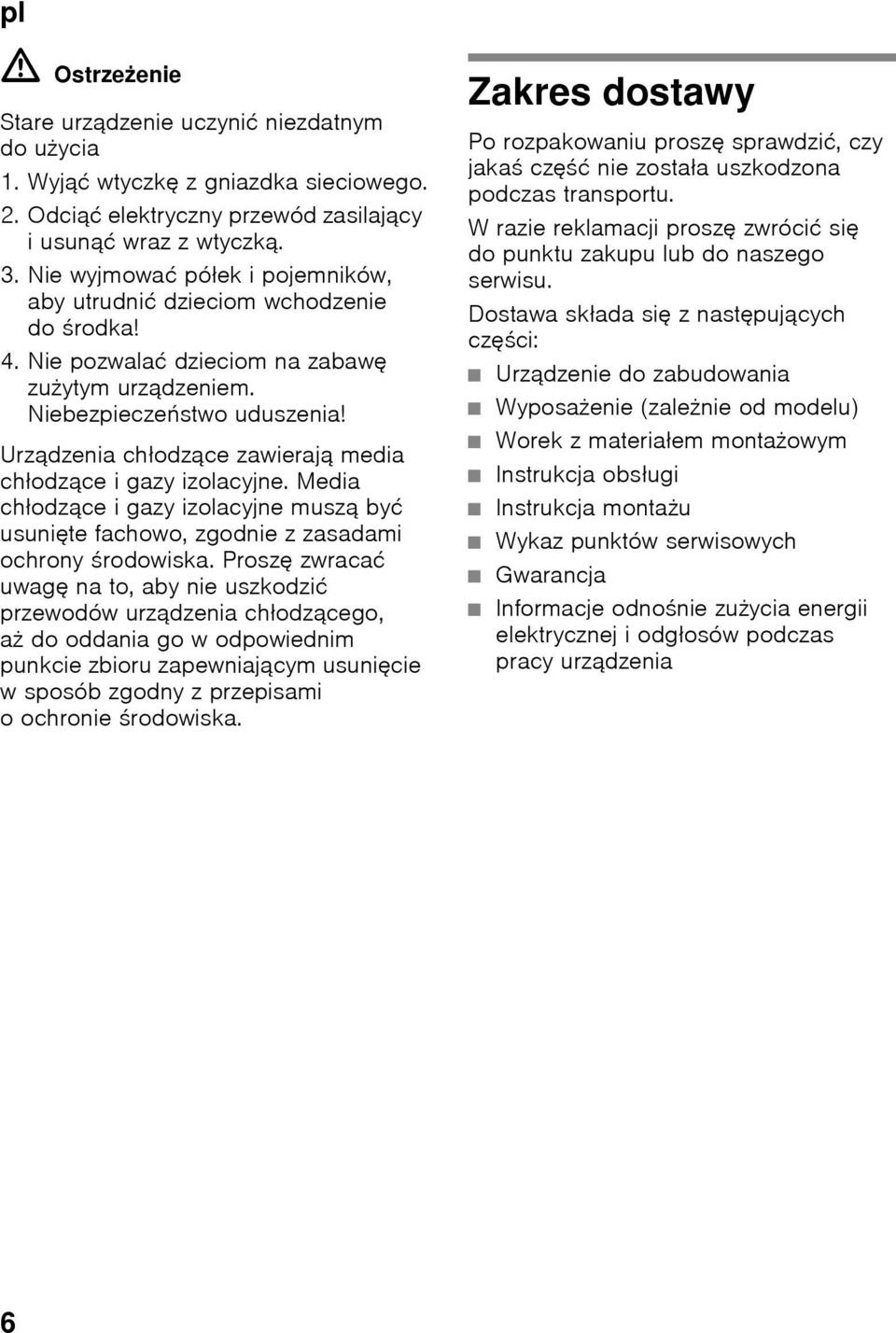 Urządzenia chłodzące zawierają media chłodzące i gazy izolacyjne. Media chłodzące i gazy izolacyjne muszą być usunięte fachowo, zgodnie z zasadami ochrony środowiska.