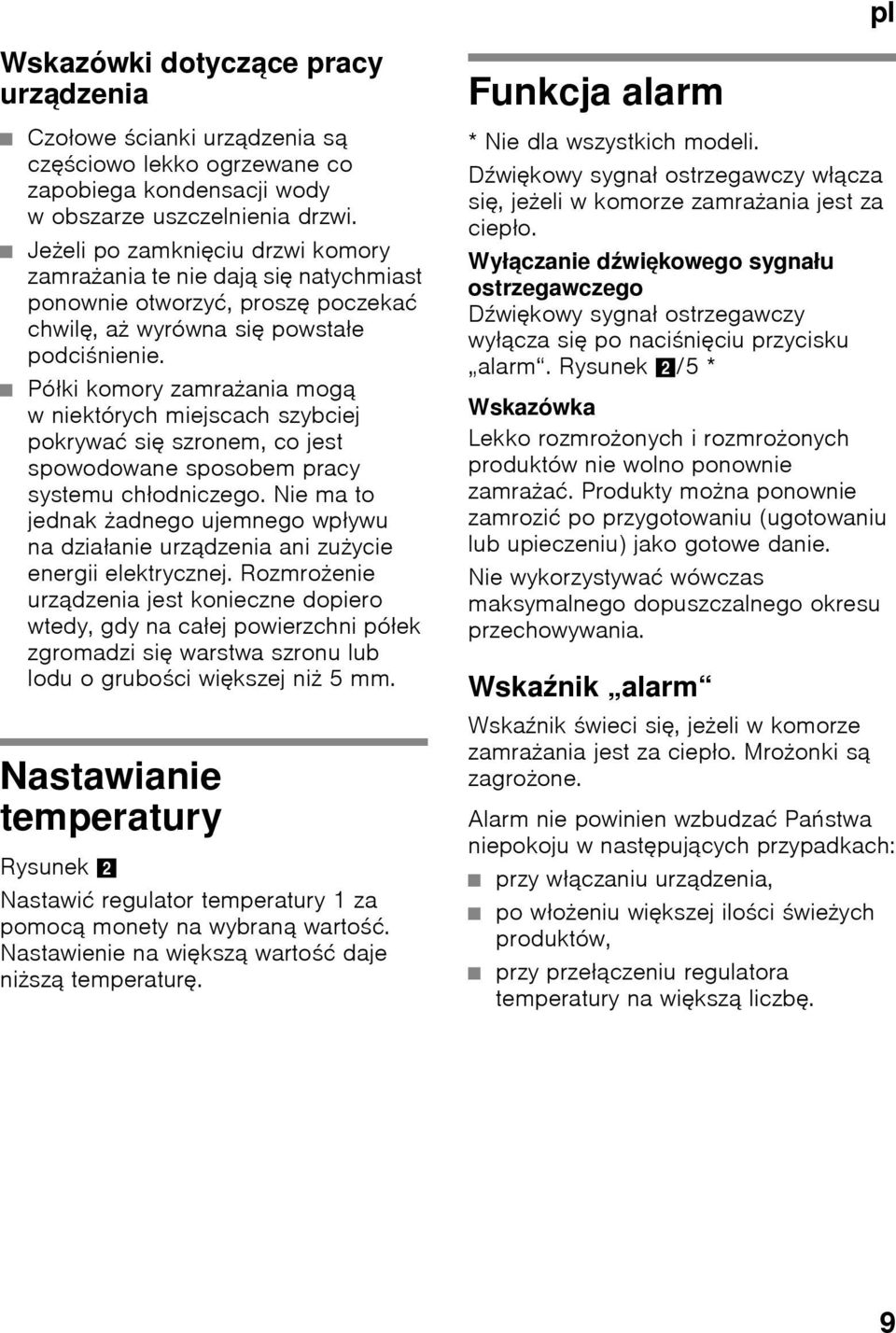 Półki komory zamrażania mogą w niektórych miejscach szybciej pokrywać się szronem, co jest spowodowane sposobem pracy systemu chłodniczego.
