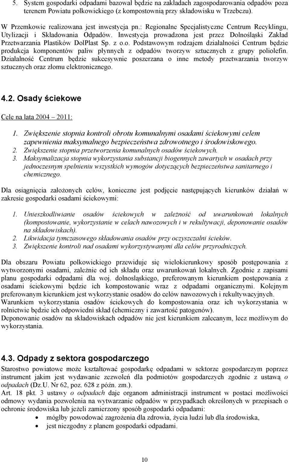 Inwestycja prowadzona jest przez Dolnośląski Zakład Przetwarzania Plastików DolPlast Sp. z o.o. Podstawowym rodzajem działalności Centrum będzie produkcja komponentów paliw płynnych z odpadów tworzyw sztucznych z grupy poliolefin.