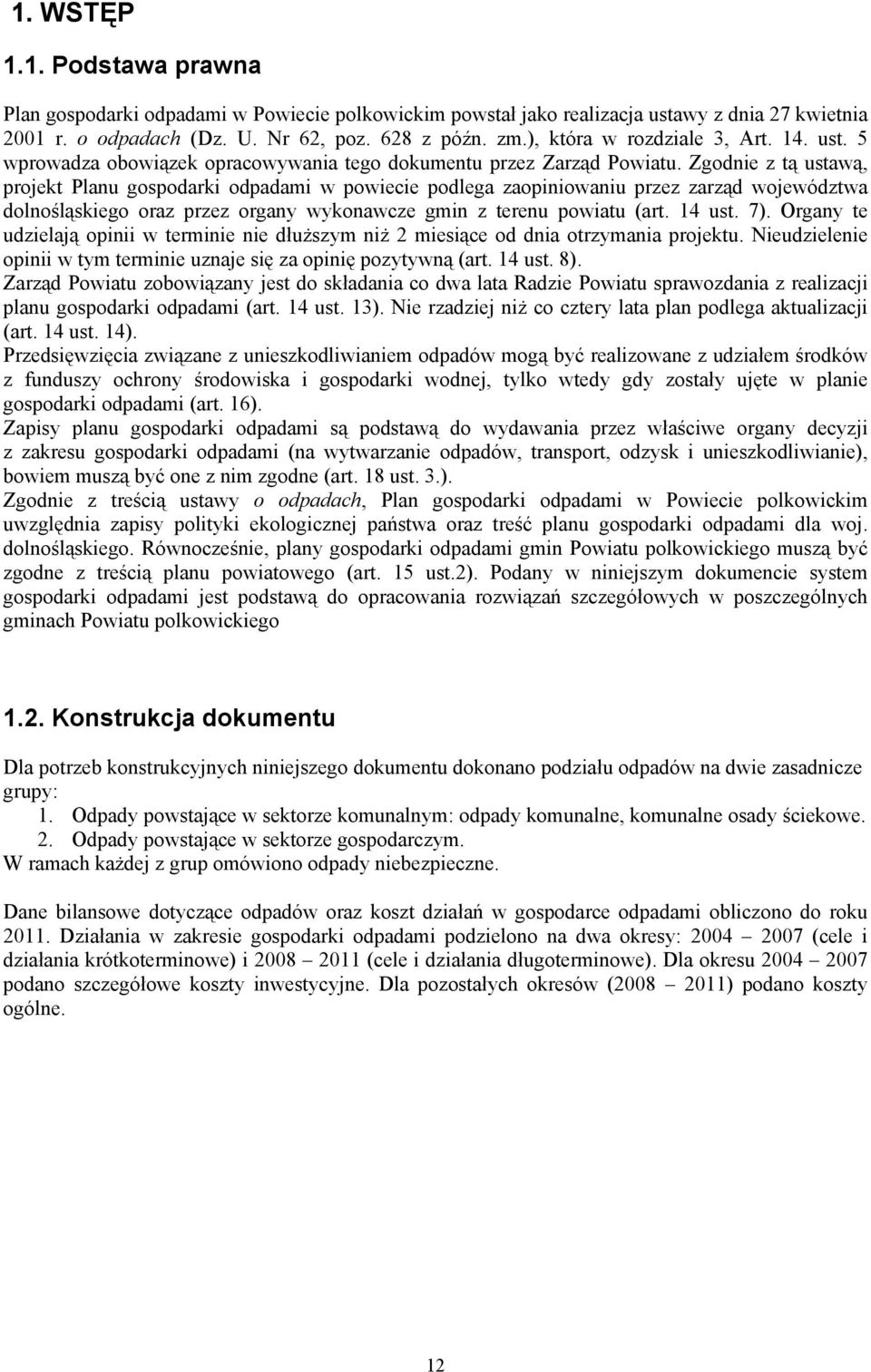 Zgodnie z tą ustawą, projekt Planu gospodarki odpadami w powiecie podlega zaopiniowaniu przez zarząd województwa dolnośląskiego oraz przez organy wykonawcze gmin z terenu powiatu (art. 14 ust. 7).