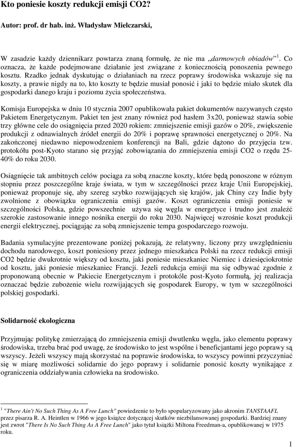 Rzadko jednak dyskutując o działaniach na rzecz poprawy środowiska wskazuje się na koszty, a prawie nigdy na to, kto koszty te będzie musiał ponosić i jaki to będzie miało skutek dla gospodarki