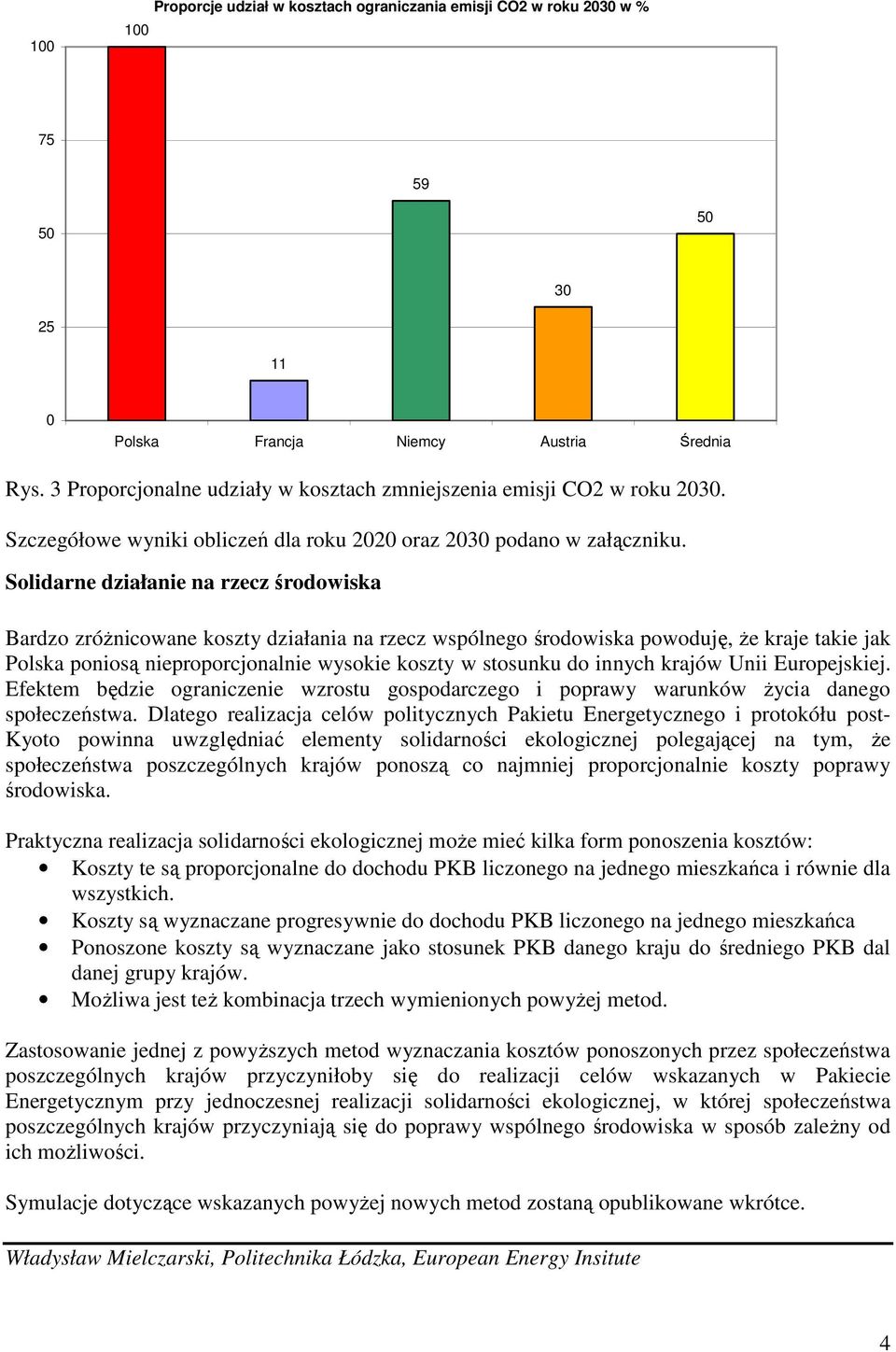 Solidarne działanie na rzecz środowiska Bardzo zróŝnicowane koszty działania na rzecz wspólnego środowiska powoduję, Ŝe kraje takie jak Polska poniosą nieproporcjonalnie wysokie koszty w stosunku do