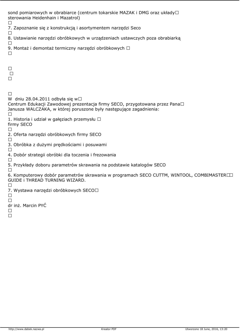 2011 odbyła się w Centrum Edukacji Zawodowej prezentacja firmy SECO, przygotowana przez Pana Janusza WALCZAKA, w której poruszone były następujące zagadnienia: 1.