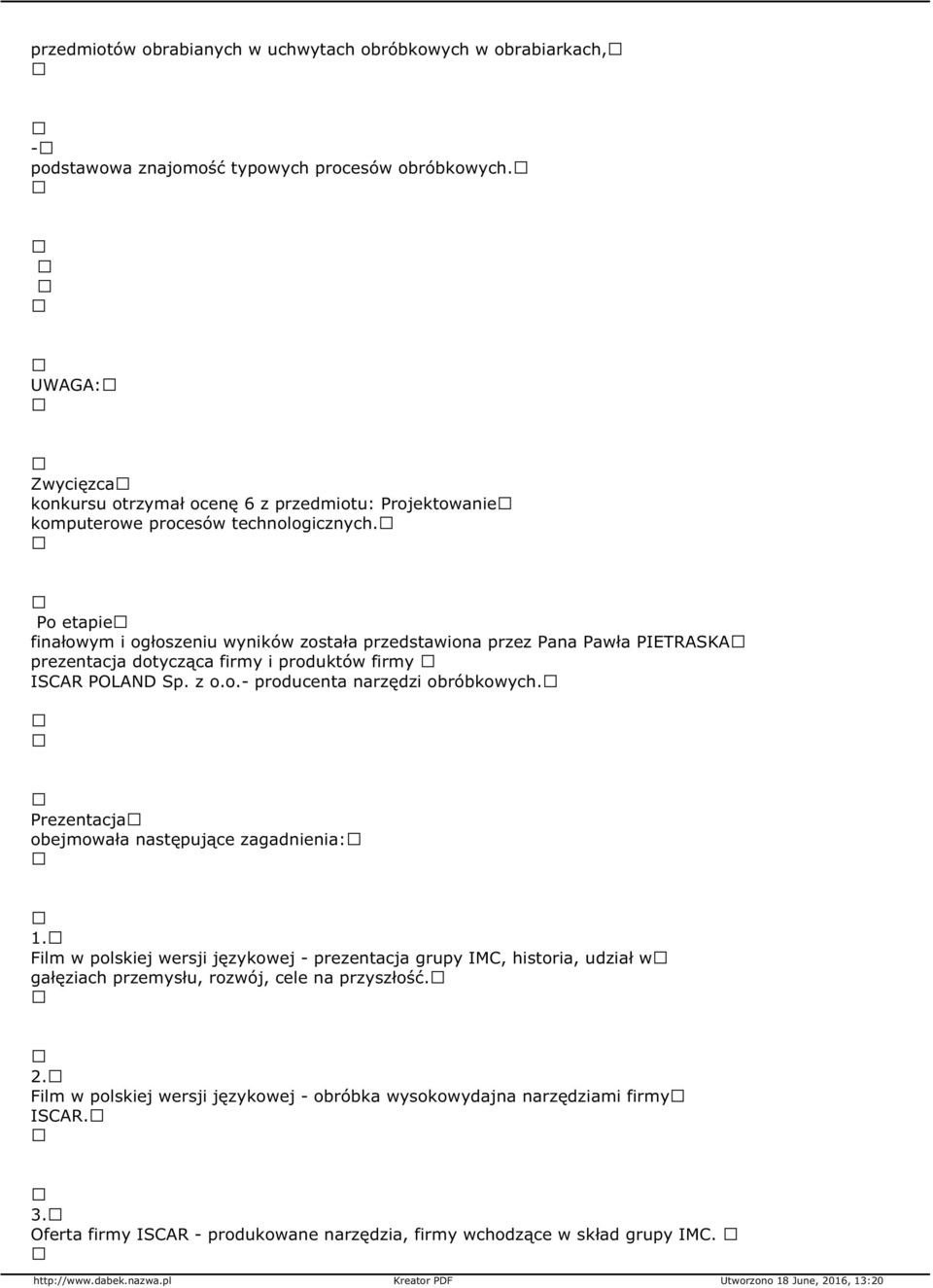 Po etapie finałowym i ogłoszeniu wyników została przedstawiona przez Pana Pawła PIETRASKA prezentacja dotycząca firmy i produktów firmy ISCAR POLAND Sp. z o.o. producenta narzędzi obróbkowych.