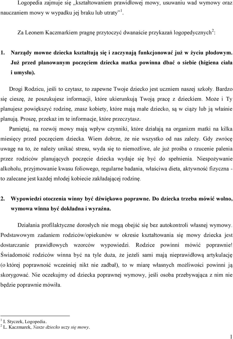 Już przed planowanym poczęciem dziecka matka powinna dbać o siebie (higiena ciała i umysłu). Drogi Rodzicu, jeśli to czytasz, to zapewne Twoje dziecko jest uczniem naszej szkoły.