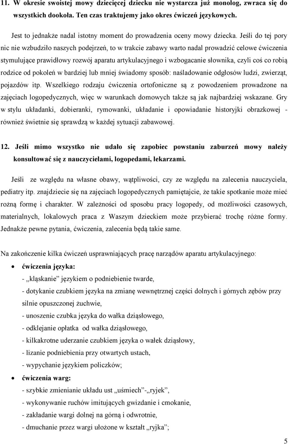 Jeśli do tej pory nic nie wzbudziło naszych podejrzeń, to w trakcie zabawy warto nadal prowadzić celowe ćwiczenia stymulujące prawidłowy rozwój aparatu artykulacyjnego i wzbogacanie słownika, czyli