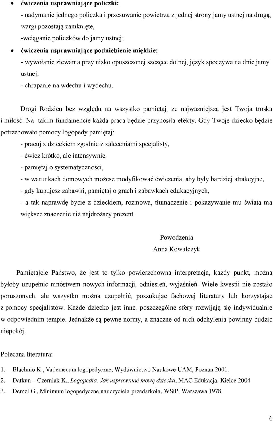 Drogi Rodzicu bez względu na wszystko pamiętaj, że najważniejsza jest Twoja troska i miłość. Na takim fundamencie każda praca będzie przynosiła efekty.