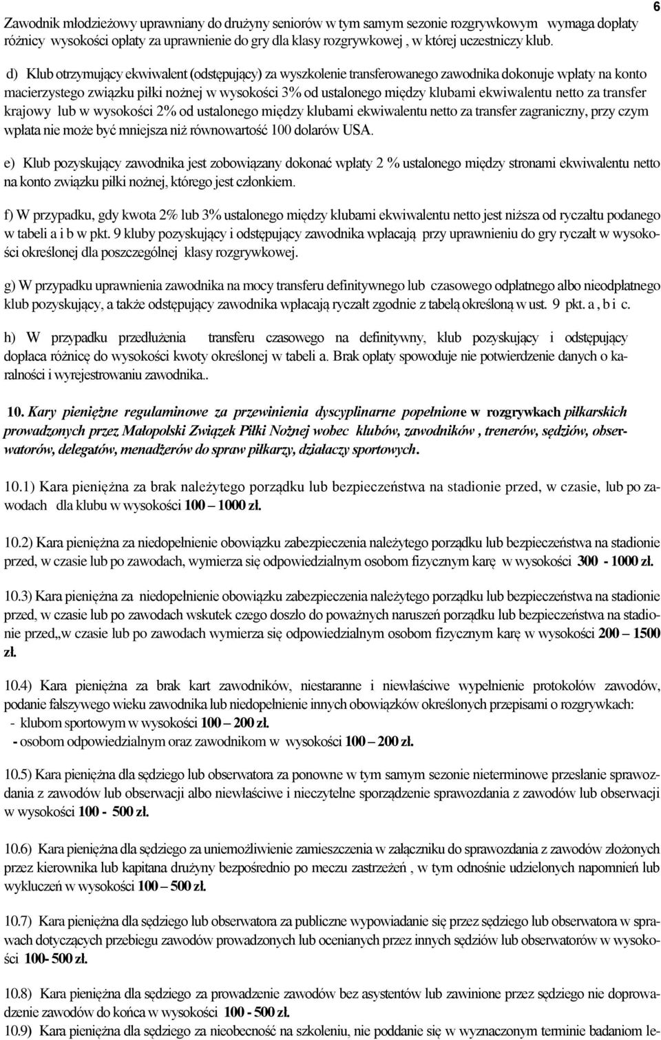 ekwiwalentu netto za transfer krajowy lub w wysokości 2% od ustalonego między klubami ekwiwalentu netto za transfer zagraniczny, przy czym wpłata nie może być mniejsza niż równowartość 100 dolarów