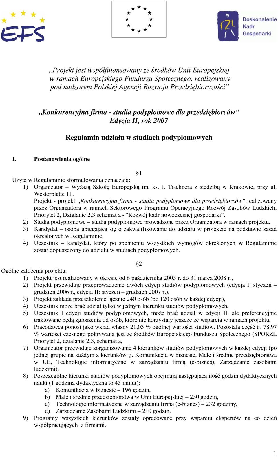 Postanowienia ogólne 1 UŜyte w Regulaminie sformułowania oznaczają: 1) Organizator WyŜszą Szkołę Europejską im. ks. J. Tischnera z siedzibą w Krakowie, przy ul. Westerplatte 11.