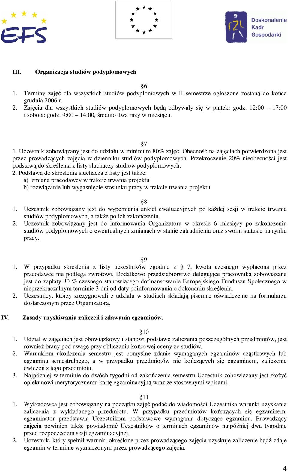 Uczestnik zobowiązany jest do udziału w minimum 80% zajęć. Obecność na zajęciach potwierdzona jest przez prowadzących zajęcia w dzienniku studiów podyplomowych.