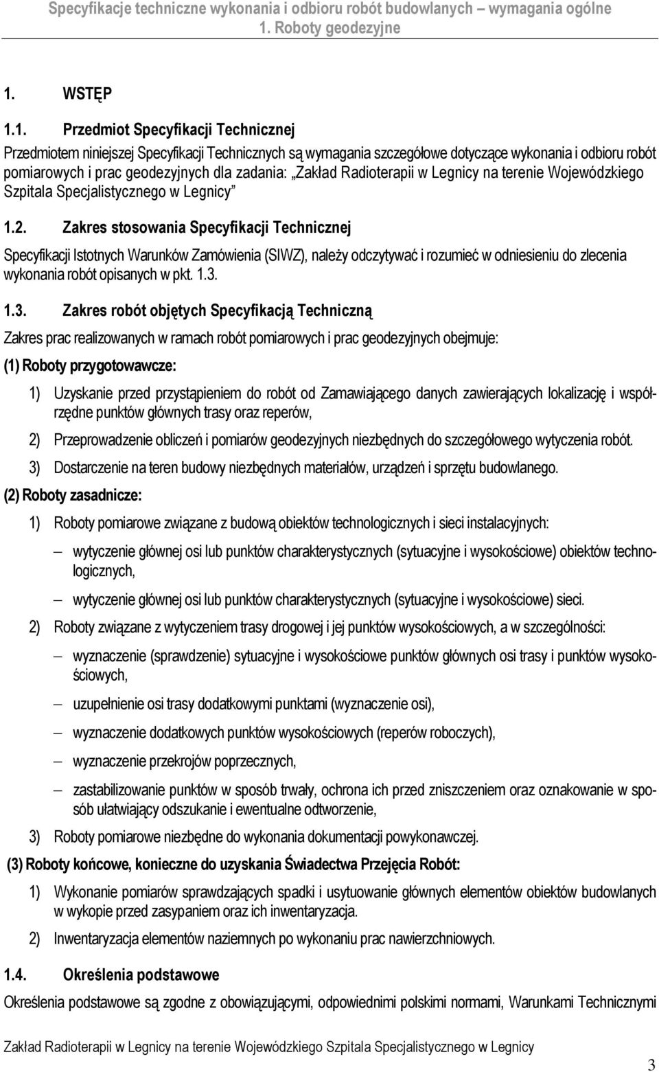 Zakres stosowania Specyfikacji Technicznej Specyfikacji Istotnych Warunków Zamówienia (SIWZ), należy odczytywać i rozumieć w odniesieniu do zlecenia wykonania robót opisanych w pkt. 1.3.