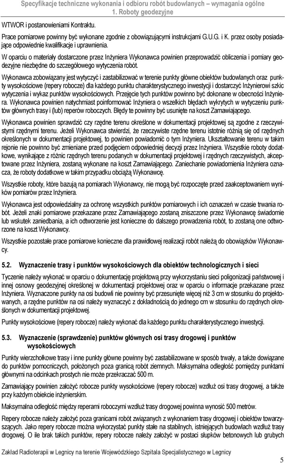 Wykonawca zobowiązany jest wytyczyć i zastabilizować w terenie punkty główne obiektów budowlanych oraz punkty wysokościowe (repery robocze) dla każdego punktu charakterystycznego inwestycji i