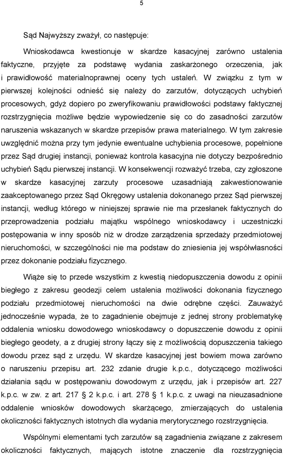 W związku z tym w pierwszej kolejności odnieść się należy do zarzutów, dotyczących uchybień procesowych, gdyż dopiero po zweryfikowaniu prawidłowości podstawy faktycznej rozstrzygnięcia możliwe