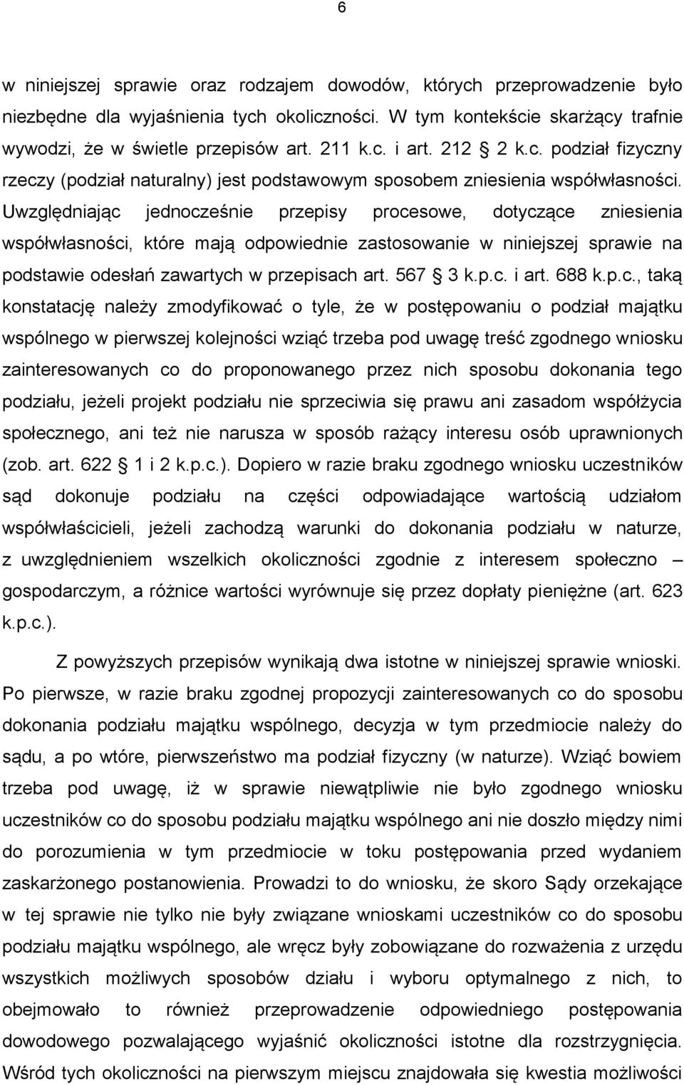 Uwzględniając jednocześnie przepisy procesowe, dotyczące zniesienia współwłasności, które mają odpowiednie zastosowanie w niniejszej sprawie na podstawie odesłań zawartych w przepisach art. 567 3 k.p.c. i art.