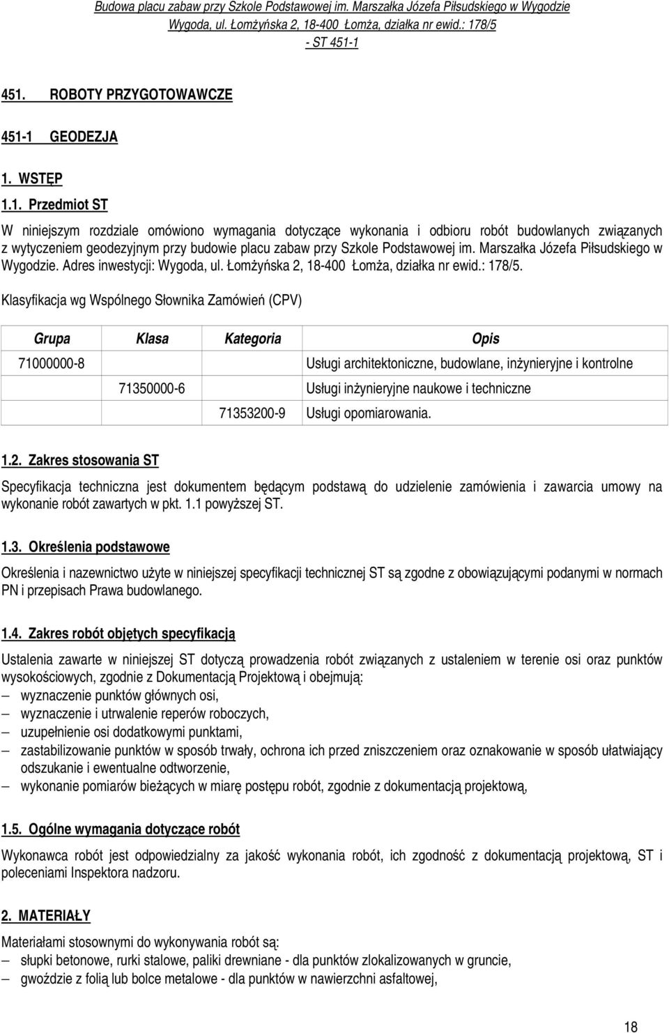 Klasyfikacja wg Wspólnego Słownika Zamówień (CPV) Grupa Klasa Kategoria Opis 71000000-8 Usługi architektoniczne, budowlane, inżynieryjne i kontrolne 71350000-6 Usługi inżynieryjne naukowe i