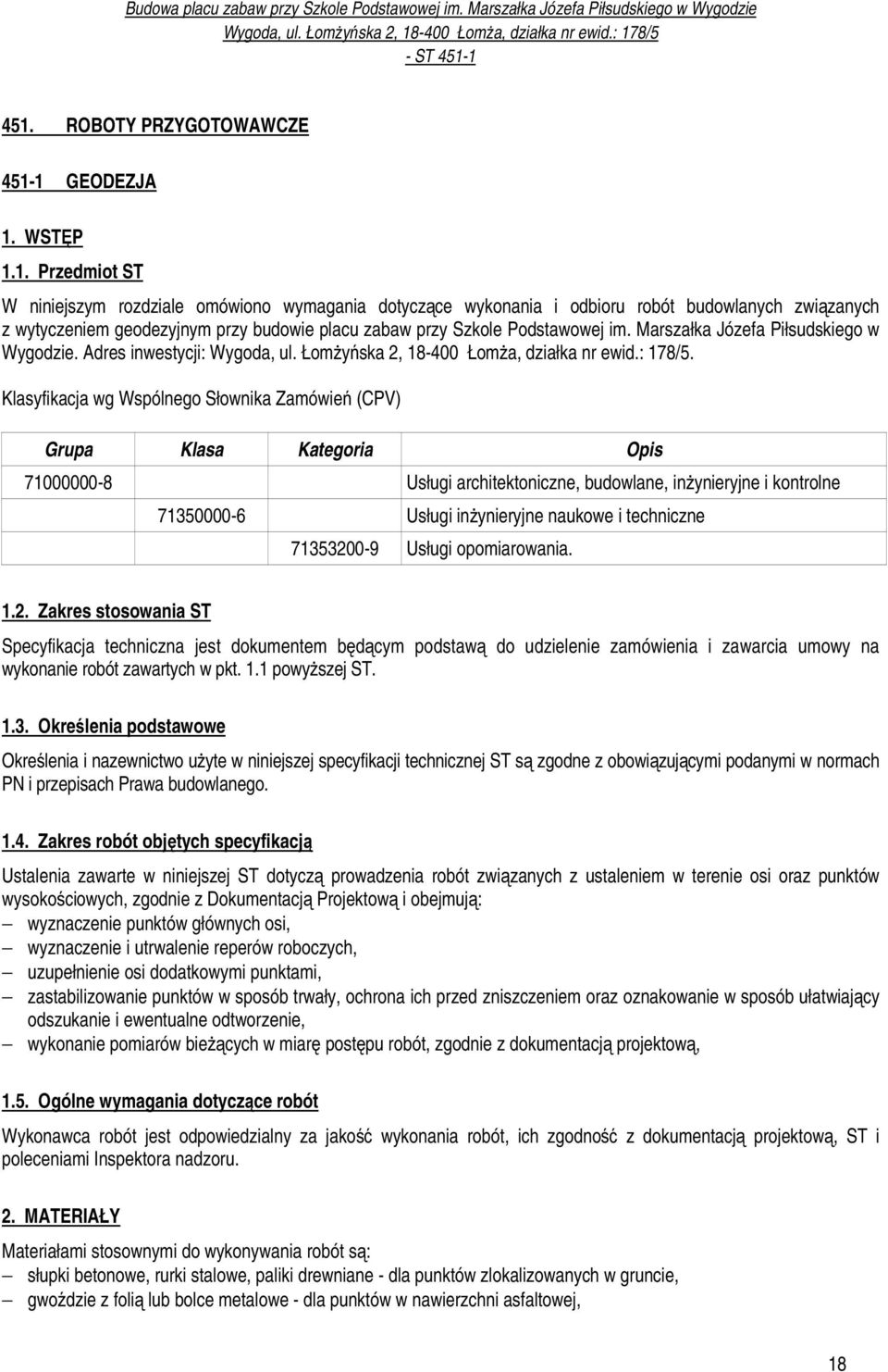 Klasyfikacja wg Wspólnego Słownika Zamówień (CPV) Grupa Klasa Kategoria Opis 71000000-8 Usługi architektoniczne, budowlane, inżynieryjne i kontrolne 71350000-6 Usługi inżynieryjne naukowe i