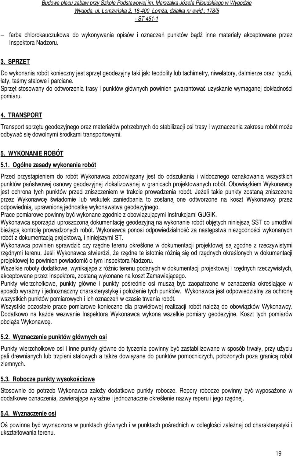 Sprzęt stosowany do odtworzenia trasy i punktów głównych powinien gwarantować uzyskanie wymaganej dokładności pomiaru. 4.