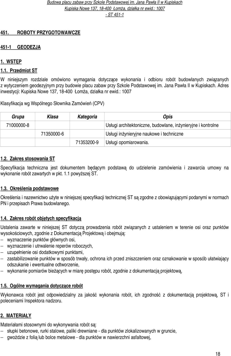 Adres inwestycji: Klasyfikacja wg Wspólnego Słownika Zamówień (CPV) Grupa Klasa Kategoria Opis 71000000-8 Usługi architektoniczne, budowlane, inżynieryjne i kontrolne 71350000-6 Usługi inżynieryjne