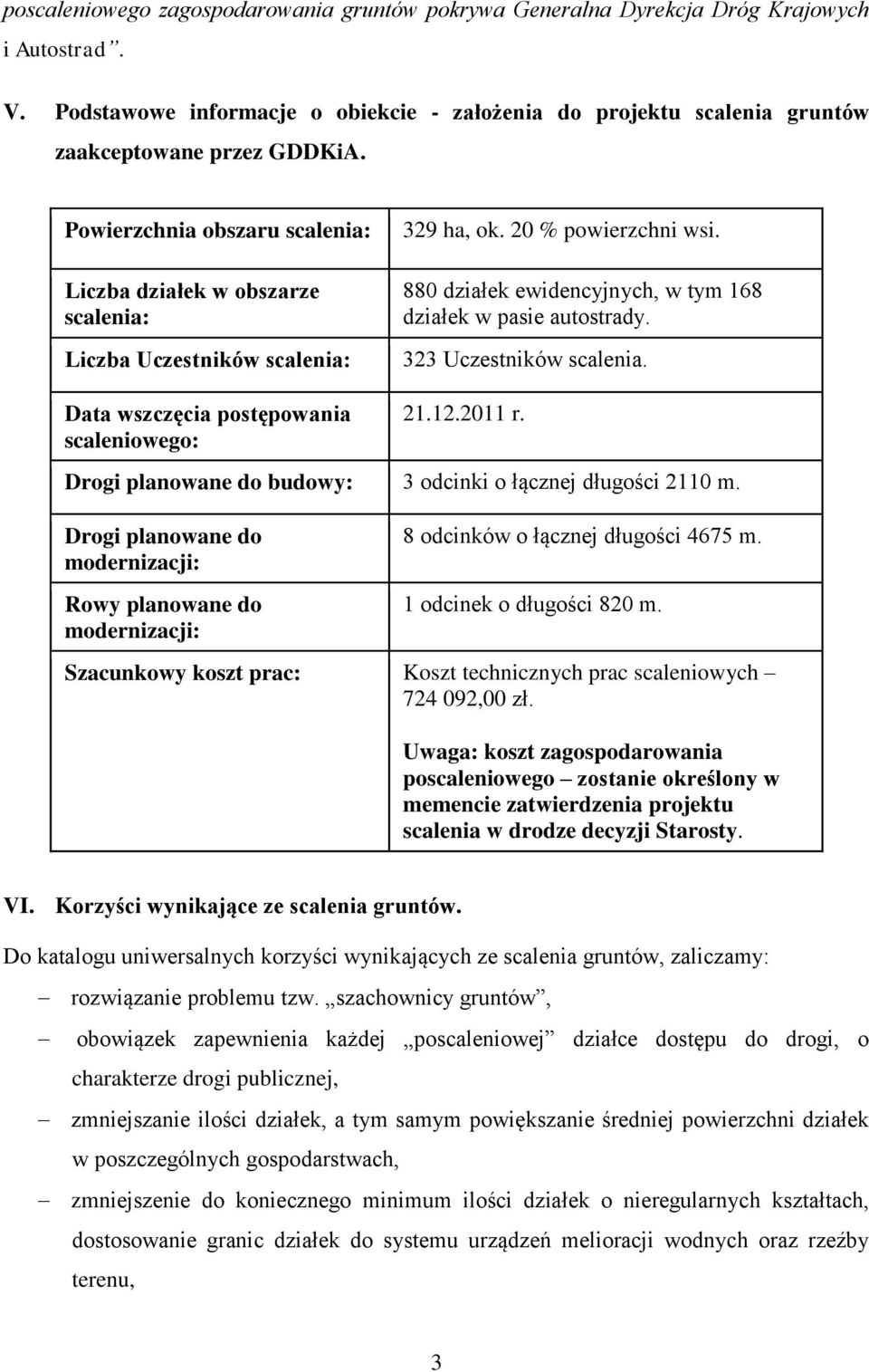 323 Uczestników scalenia. Data wszczęcia postępowania scaleniowego: 21.12.2011 r. Drogi planowane do budowy: 3 odcinki o łącznej długości 2110 m.