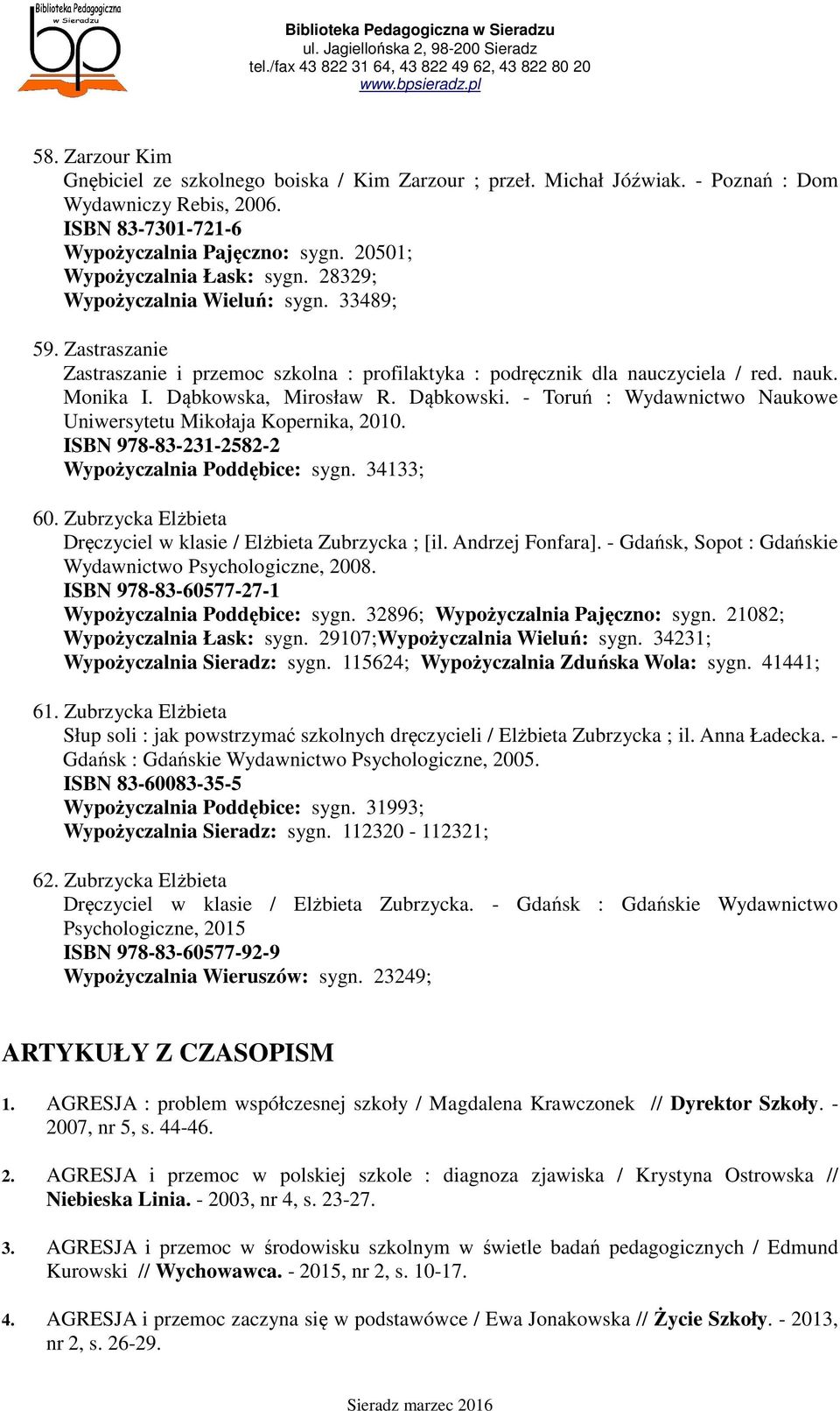 Dąbkowska, Mirosław R. Dąbkowski. - Toruń : Wydawnictwo Naukowe Uniwersytetu Mikołaja Kopernika, 2010. ISBN 978-83-231-2582-2 Wypożyczalnia Poddębice: sygn. 34133; 60.