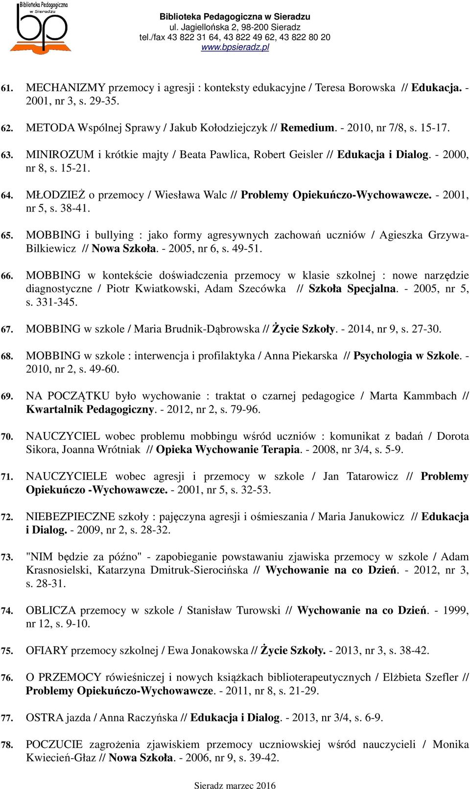 38-41. 65. MOBBING i bullying : jako formy agresywnych zachowań uczniów / Agieszka Grzywa- Bilkiewicz // Nowa Szkoła. - 2005, nr 6, s. 49-51. 66.