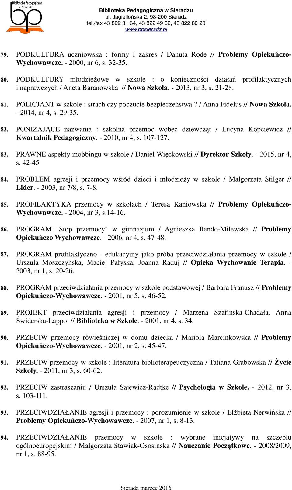 POLICJANT w szkole : strach czy poczucie bezpieczeństwa? / Anna Fidelus // Nowa Szkoła. - 2014, nr 4, s. 29-35. 82.