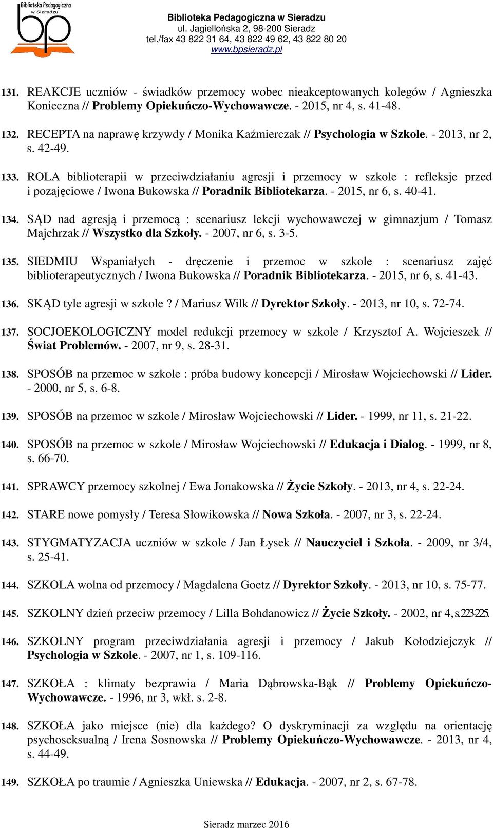 ROLA biblioterapii w przeciwdziałaniu agresji i przemocy w szkole : refleksje przed i pozajęciowe / Iwona Bukowska // Poradnik Bibliotekarza. - 2015, nr 6, s. 40-41. 134.