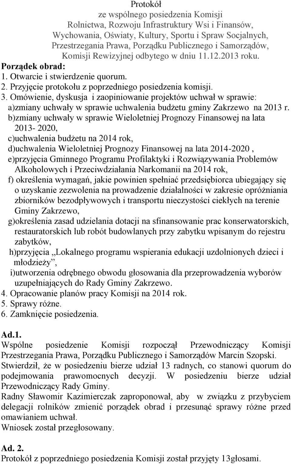Omówienie, dyskusja i zaopiniowanie projektów uchwał w sprawie: a)zmiany uchwały w sprawie uchwalenia budżetu gminy Zakrzewo na 2013 r.