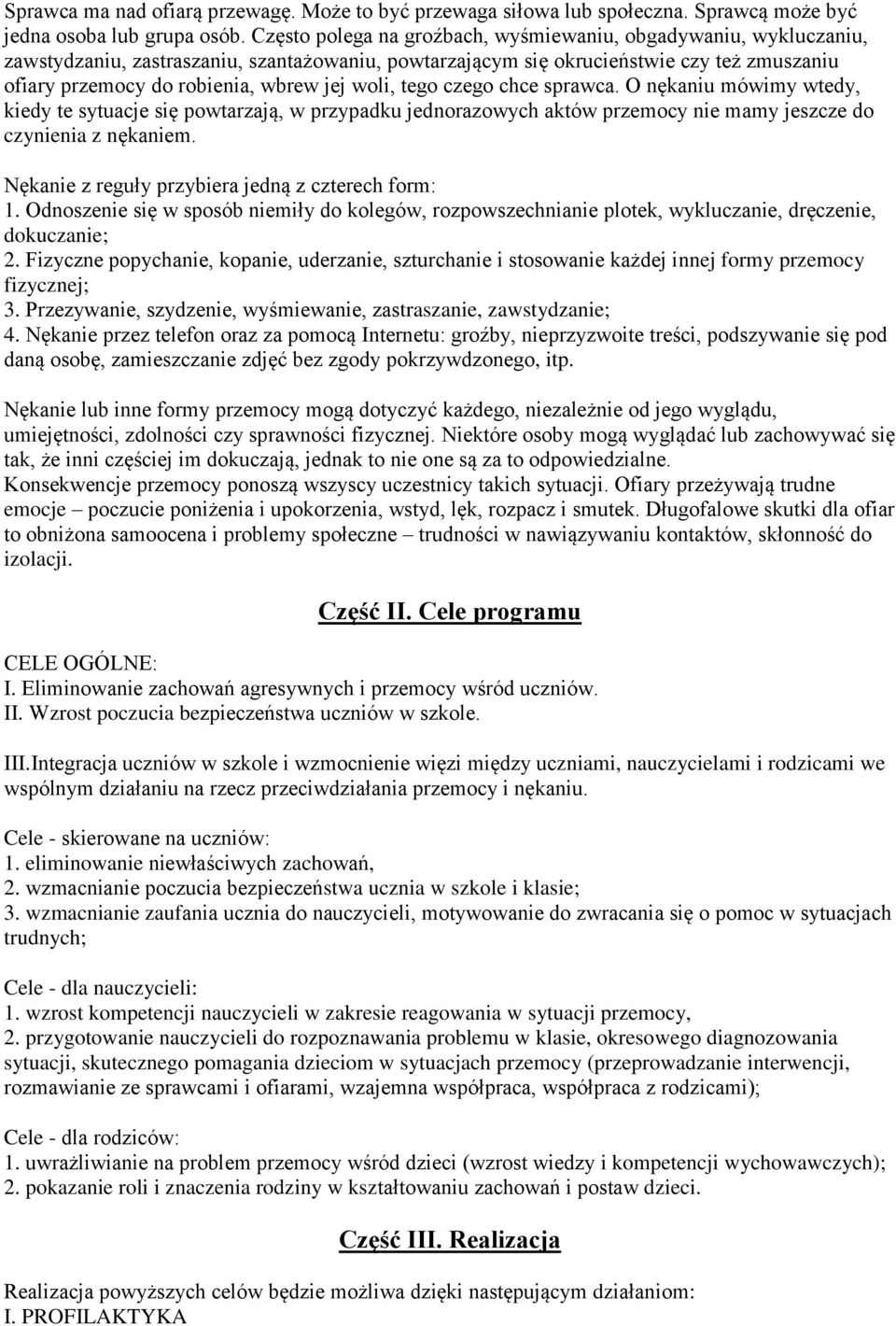 woli, tego czego chce sprawca. O nękaniu mówimy wtedy, kiedy te sytuacje się powtarzają, w przypadku jednorazowych aktów przemocy nie mamy jeszcze do czynienia z nękaniem.