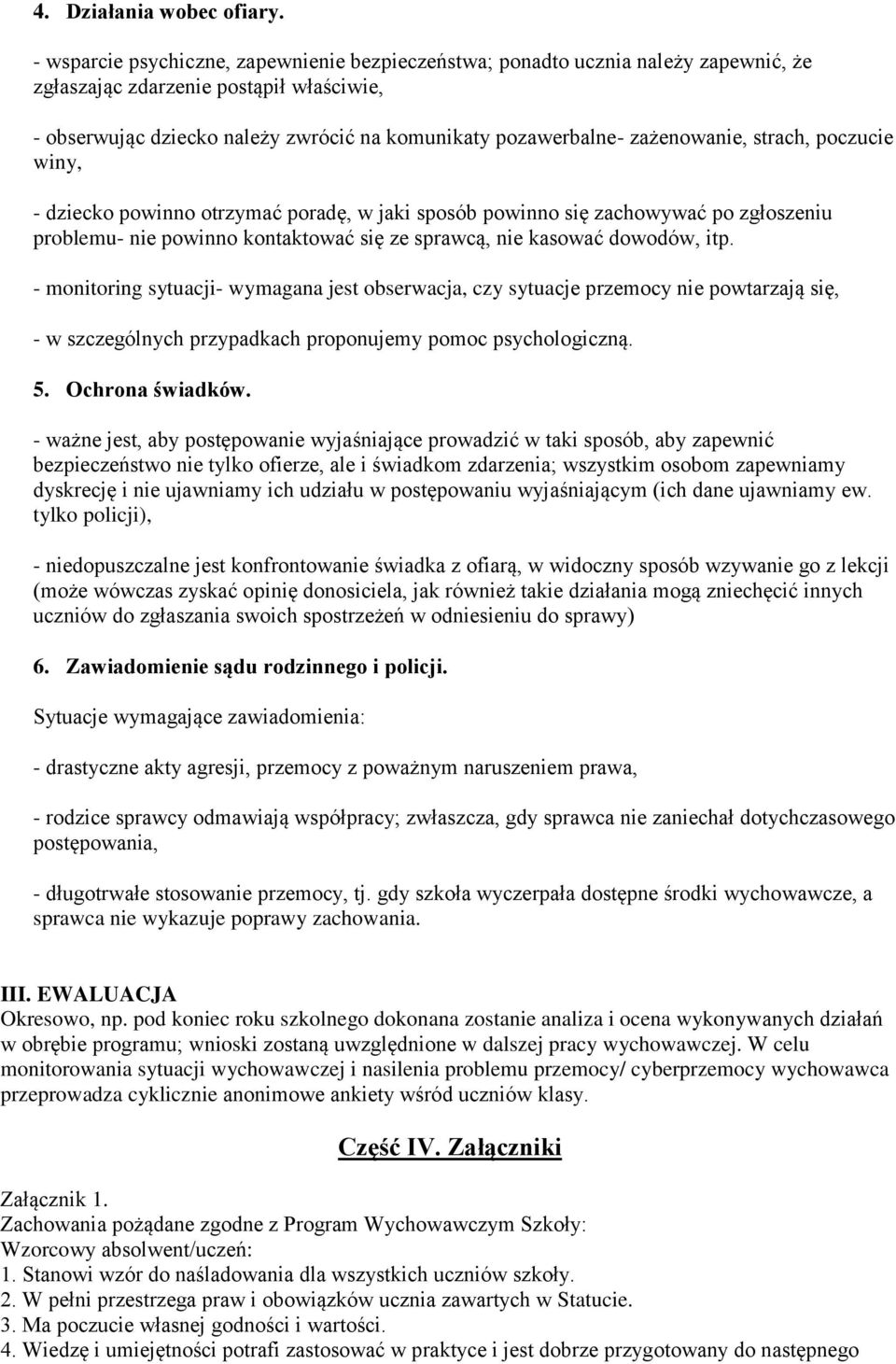 zażenowanie, strach, poczucie winy, - dziecko powinno otrzymać poradę, w jaki sposób powinno się zachowywać po zgłoszeniu problemu- nie powinno kontaktować się ze sprawcą, nie kasować dowodów, itp.