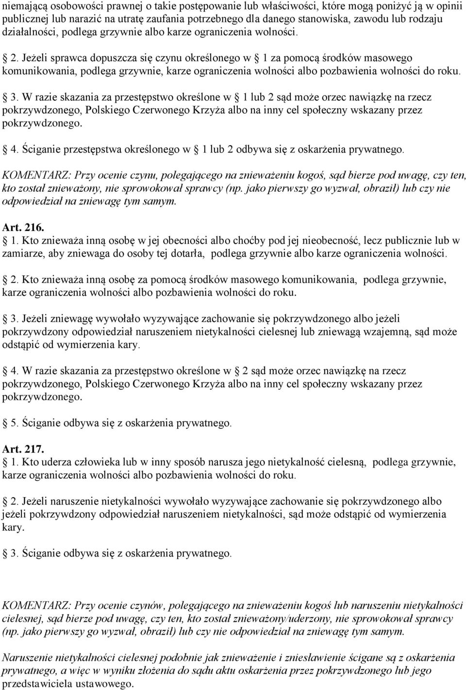 Jeżeli sprawca dopuszcza się czynu określonego w 1 za pomocą środków masowego komunikowania, podlega grzywnie, karze ograniczenia wolności albo pozbawienia wolności do roku. 3.