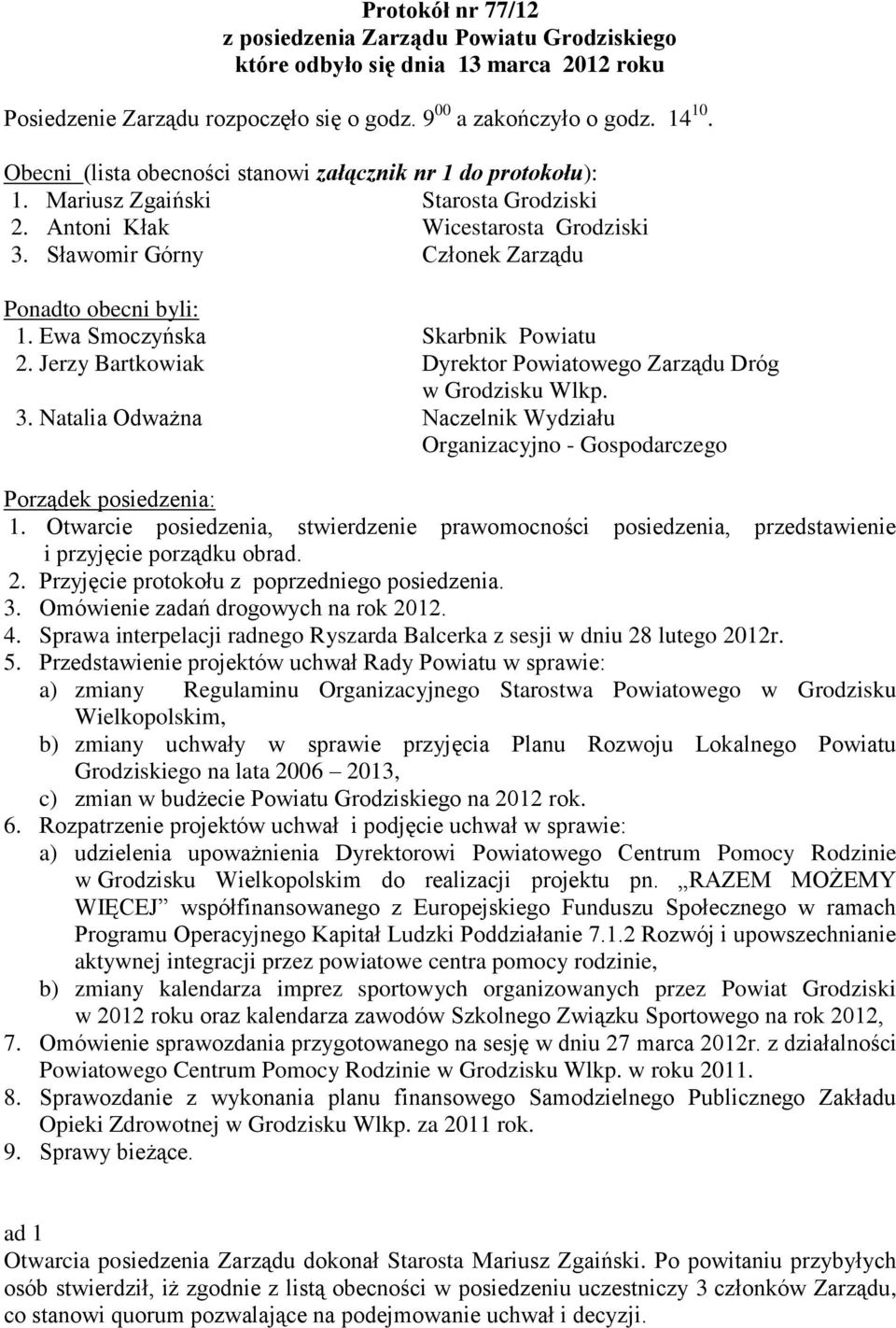 Ewa Smoczyńska Skarbnik Powiatu 2. Jerzy Bartkowiak Dyrektor Powiatowego Zarządu Dróg w Grodzisku Wlkp. 3. Natalia Odważna Naczelnik Wydziału Organizacyjno - Gospodarczego Porządek posiedzenia: 1.