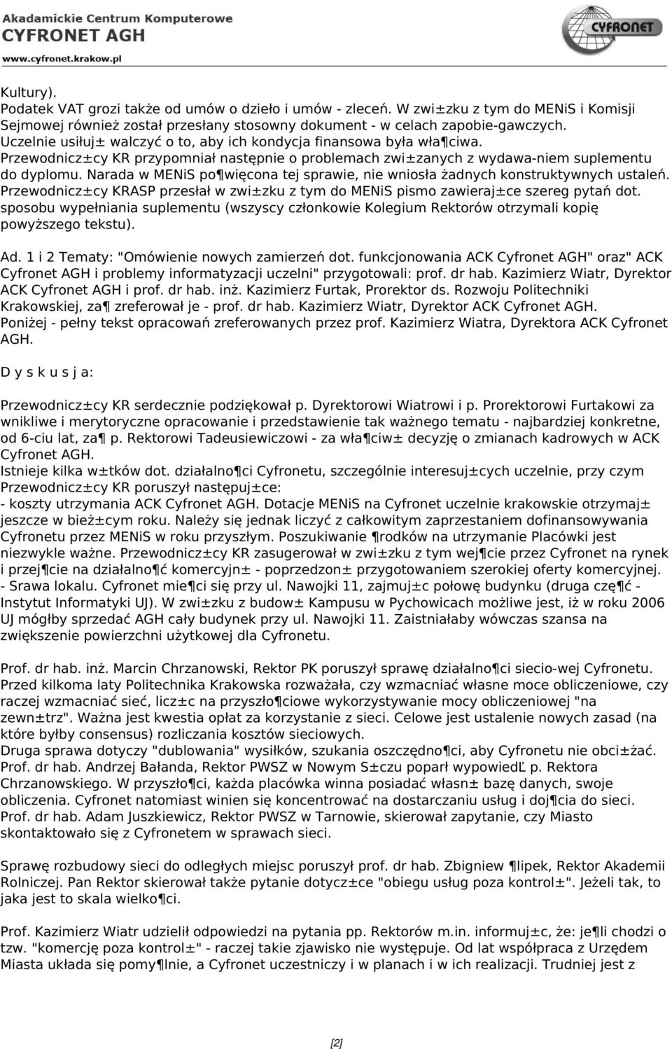 Narada w MENiS po więcona tej sprawie, nie wniosła żadnych konstruktywnych ustaleń. Przewodnicz±cy KRASP przesłał w zwi±zku z tym do MENiS pismo zawieraj±ce szereg pytań dot.