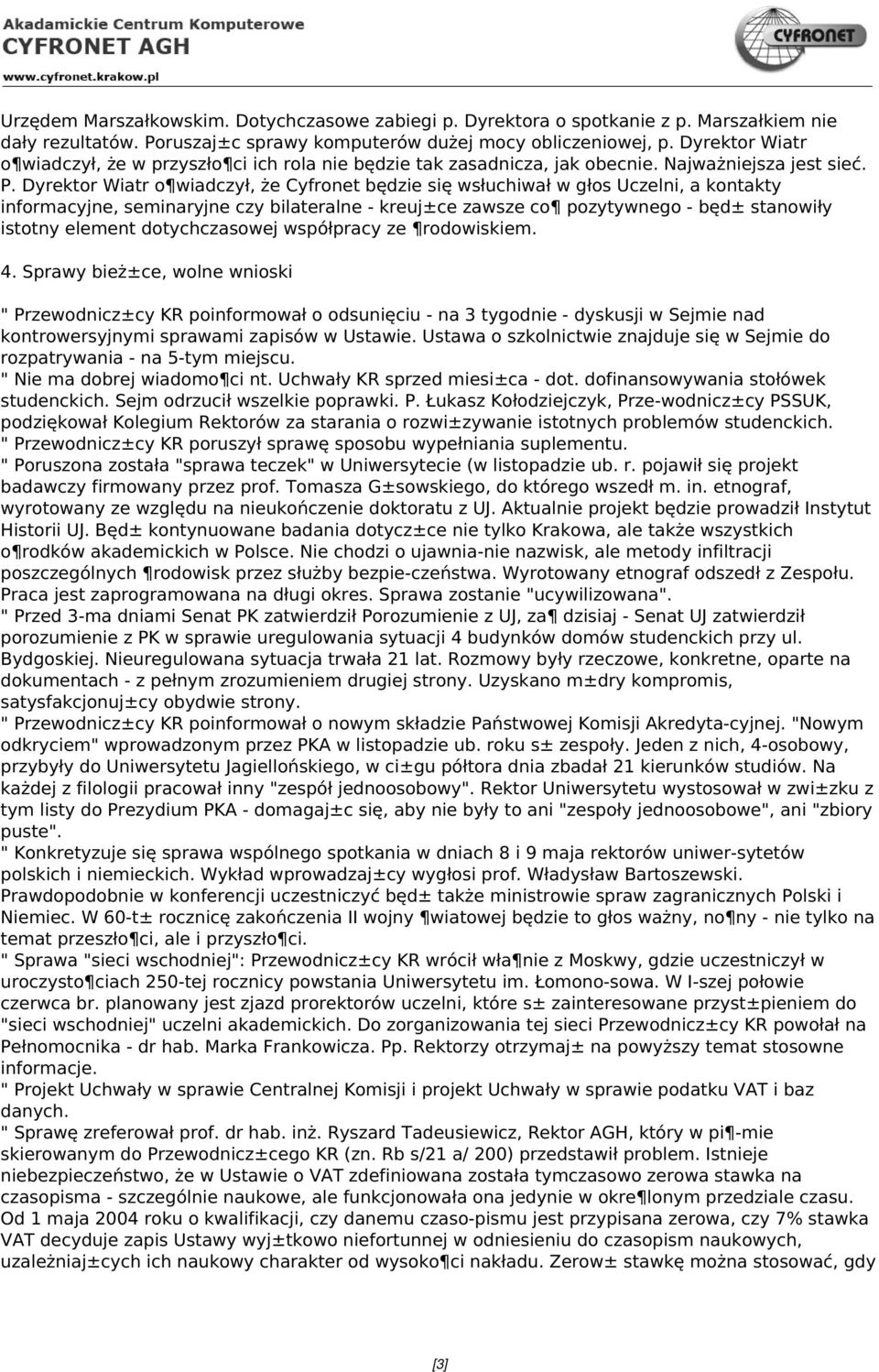Dyrektor Wiatr o wiadczył, że Cyfronet będzie się wsłuchiwał w głos Uczelni, a kontakty informacyjne, seminaryjne czy bilateralne - kreuj±ce zawsze co pozytywnego - będ± stanowiły istotny element