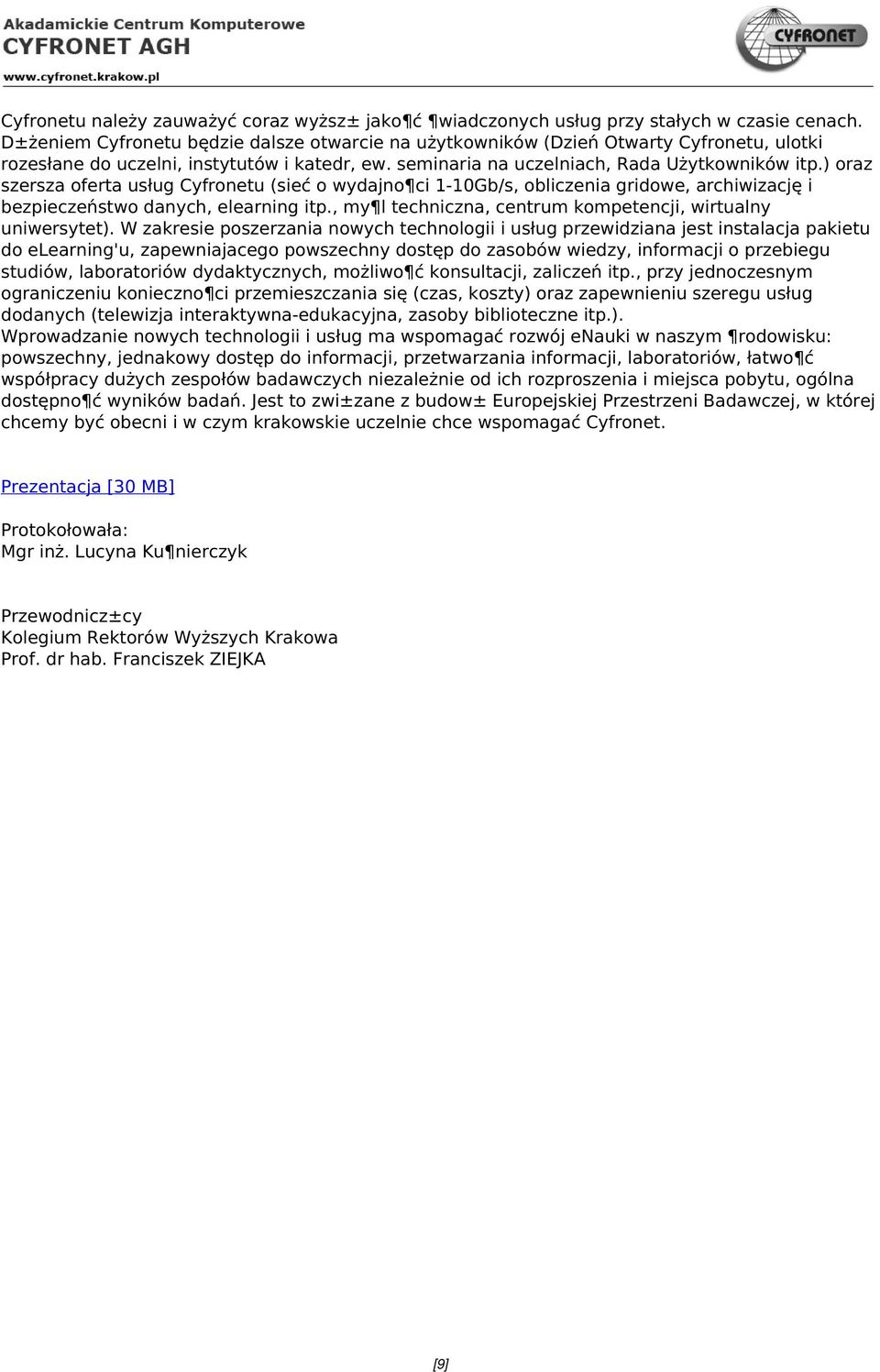 ) oraz szersza oferta usług Cyfronetu (sieć o wydajno ci 1-10Gb/s, obliczenia gridowe, archiwizację i bezpieczeństwo danych, elearning itp.