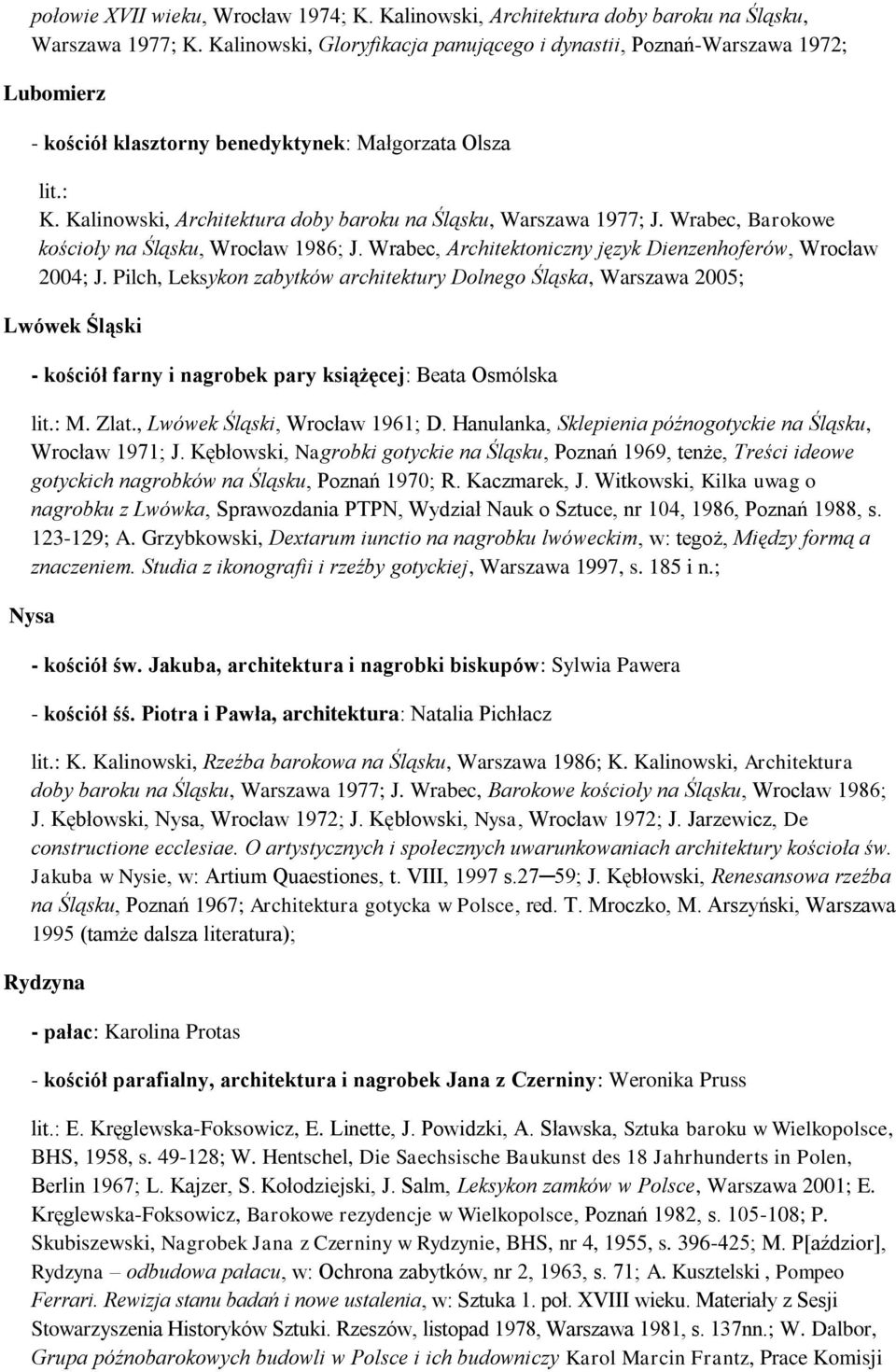 Kalinowski, Architektura doby baroku na Śląsku, Warszawa 1977; J. Wrabec, Barokowe kościoły na Śląsku, Wrocław 1986; J. Wrabec, Architektoniczny język Dienzenhoferów, Wrocław 2004; J.