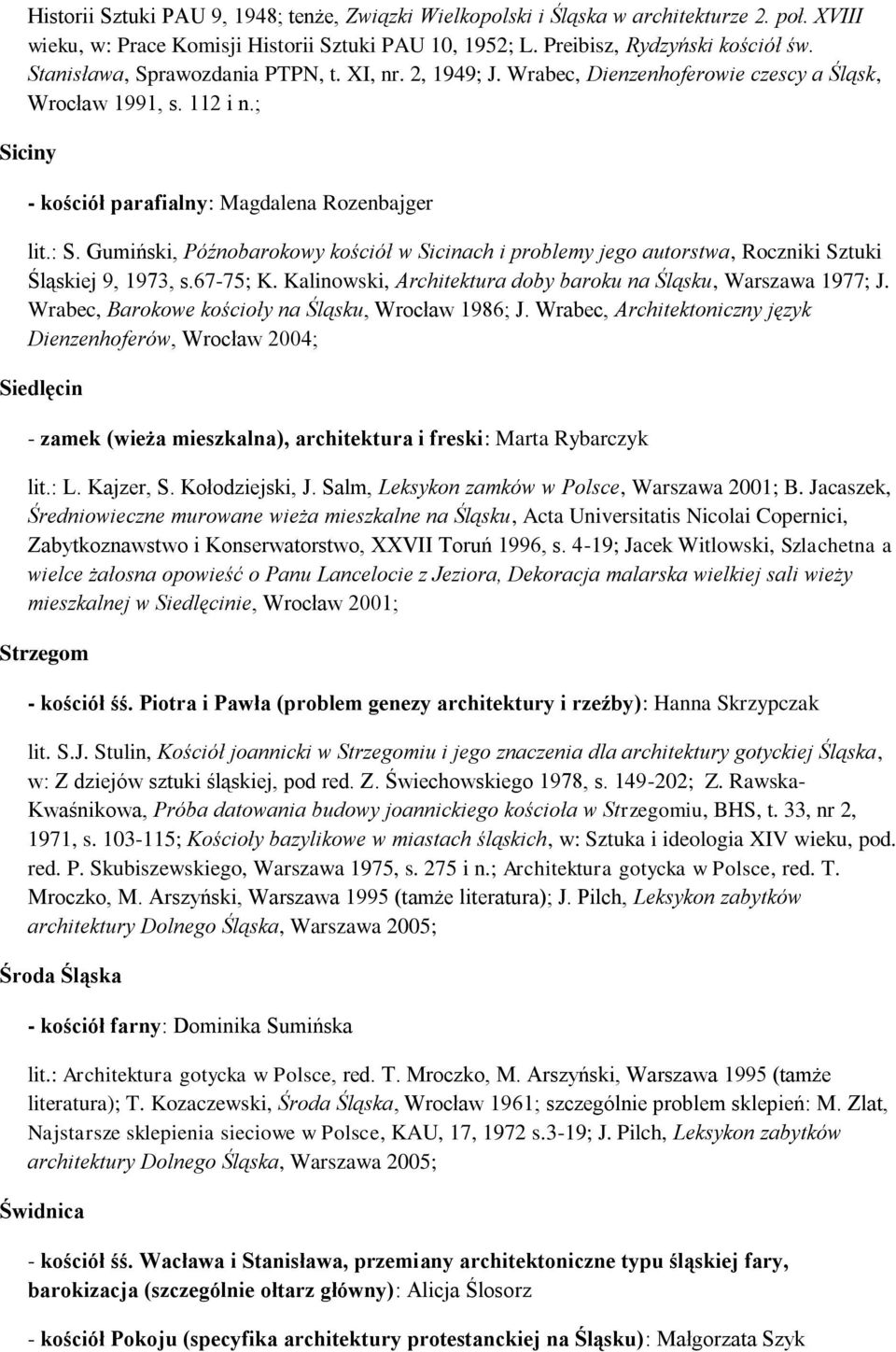Gumiński, Późnobarokowy kościół w Sicinach i problemy jego autorstwa, Roczniki Sztuki Śląskiej 9, 1973, s.67-75; K. Kalinowski, Architektura doby baroku na Śląsku, Warszawa 1977; J.