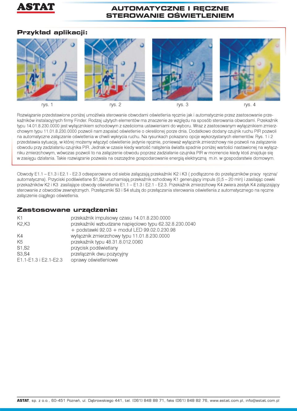 Rodzaj użytych elementów ma znaczenie ze względu na sposób sterowania obwodami. Przekaźnik typu 14.01.8.230.0000 jest wyłącznikiem schodowym z sześcioma ustawieniami do wyboru.