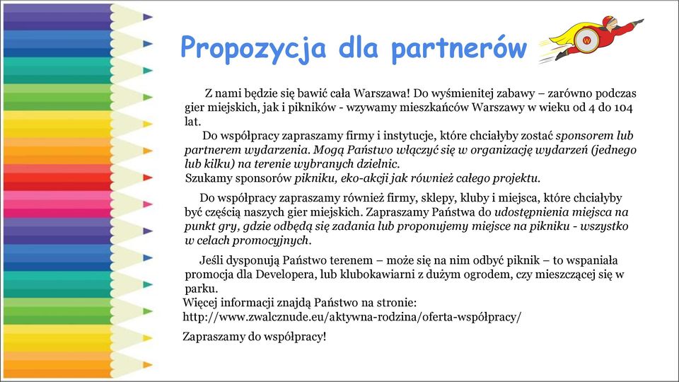 Mogą Państwo włączyć się w organizację wydarzeń (jednego lub kilku) na terenie wybranych dzielnic. Szukamy sponsorów pikniku, eko-akcji jak również całego projektu.