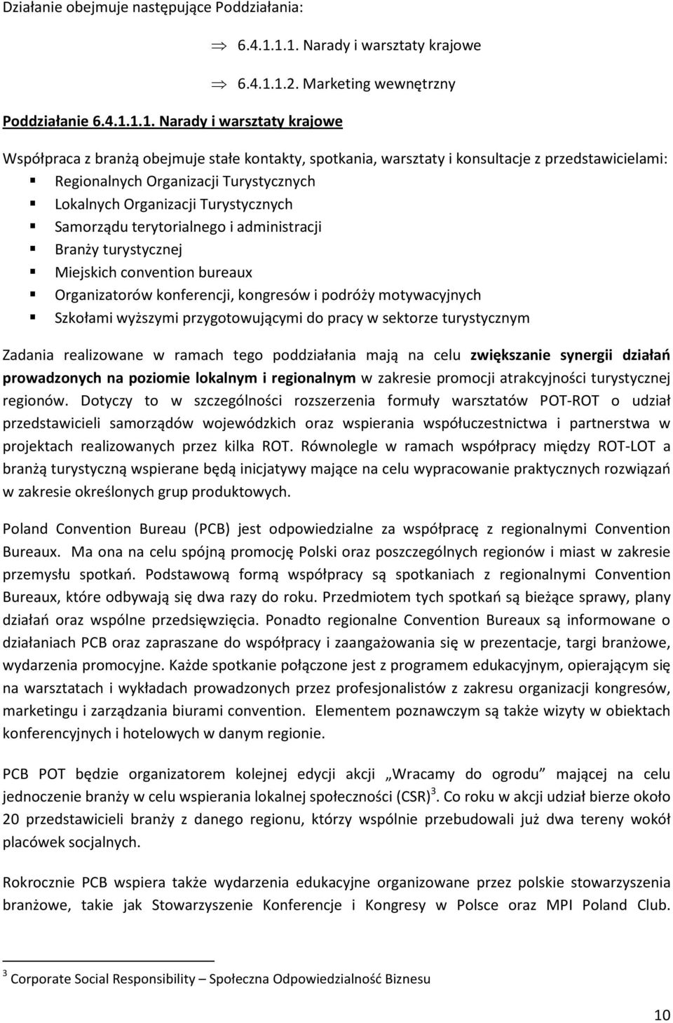 przedstawicielami: Regionalnych Organizacji Turystycznych Lokalnych Organizacji Turystycznych Samorządu terytorialnego i administracji Branży turystycznej Miejskich convention bureaux Organizatorów