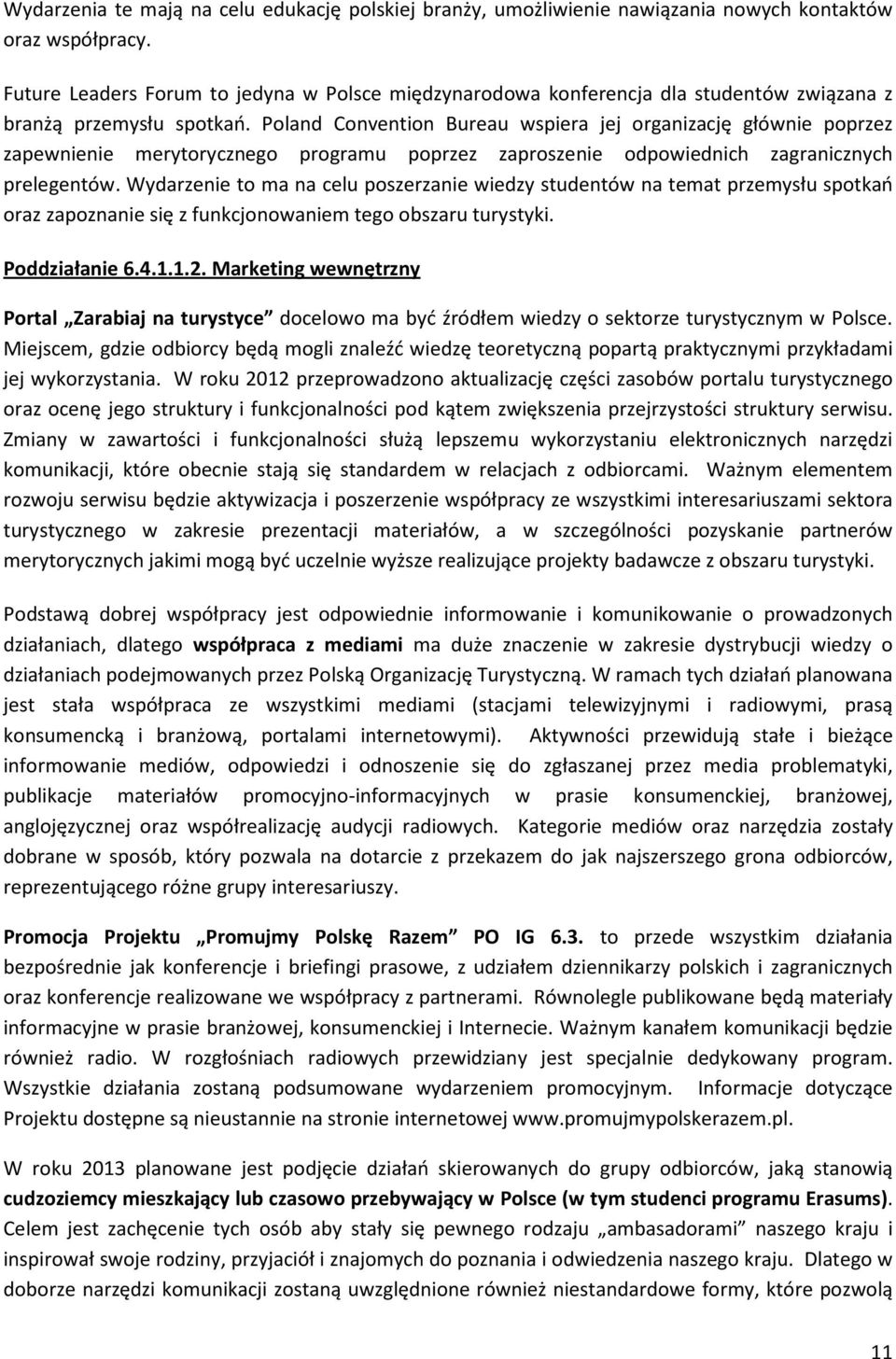 Poland Convention Bureau wspiera jej organizację głównie poprzez zapewnienie merytorycznego programu poprzez zaproszenie odpowiednich zagranicznych prelegentów.
