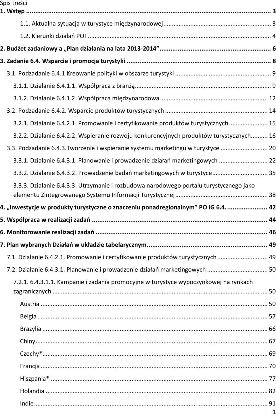 ..14 3.2.1. Działanie 6.4.2.1. Promowanie i certyfikowanie produktów turystycznych...15 3.2.2. Działanie 6.4.2.2. Wspieranie rozwoju konkurencyjnych produktów turystycznych...16 3.3. Podzadanie 6.4.3.Tworzenie i wspieranie systemu marketingu w turystyce.