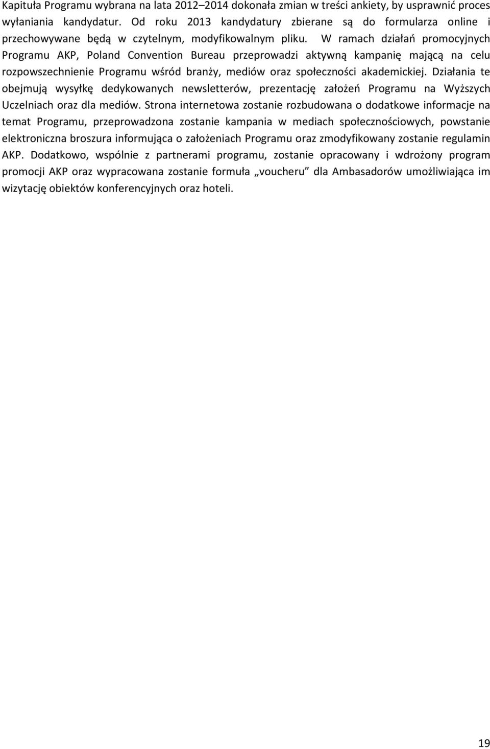 W ramach działań promocyjnych Programu AKP, Poland Convention Bureau przeprowadzi aktywną kampanię mającą na celu rozpowszechnienie Programu wśród branży, mediów oraz społeczności akademickiej.