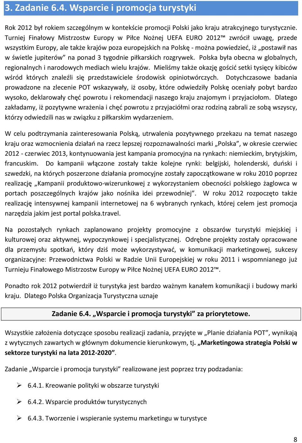 jupiterów na ponad 3 tygodnie piłkarskich rozgrywek. Polska była obecna w globalnych, regionalnych i narodowych mediach wielu krajów.