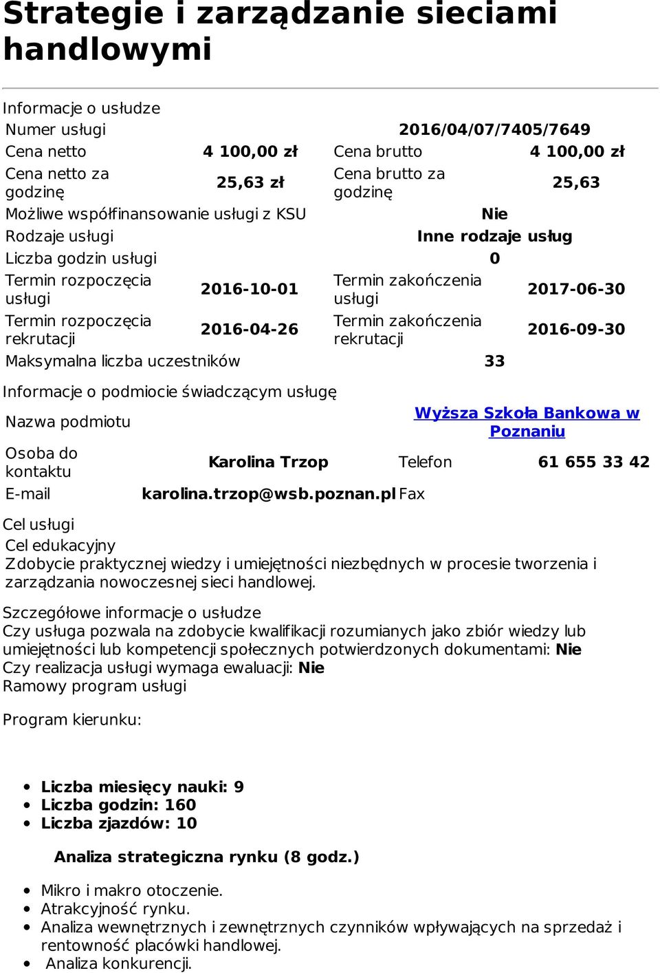 zakończenia usługi Termin zakończenia rekrutacji Maksymalna liczba uczestników 33 Informacje o podmiocie świadczącym usługę Nazwa podmiotu Osoba do kontaktu E-mail 2017-06-30 2016-09-30 Wyższa Szkoła