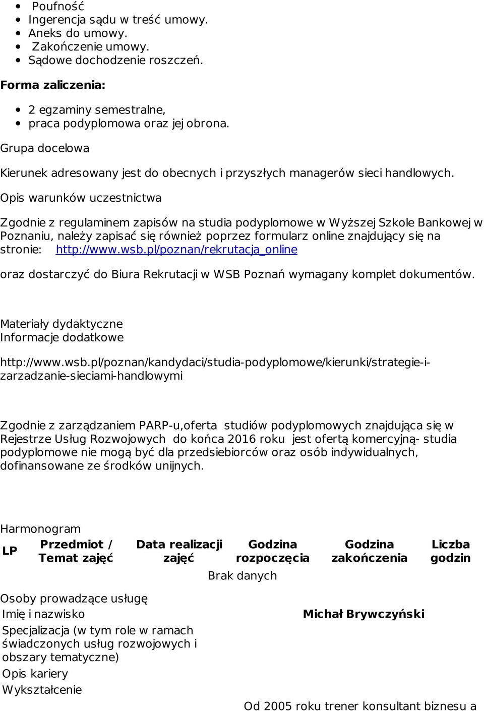 Opis warunków uczestnictwa Zgodnie z regulaminem zapisów na studia podyplomowe w Wyższej Szkole Bankowej w Poznaniu, należy zapisać się również poprzez formularz online znajdujący się na stronie: