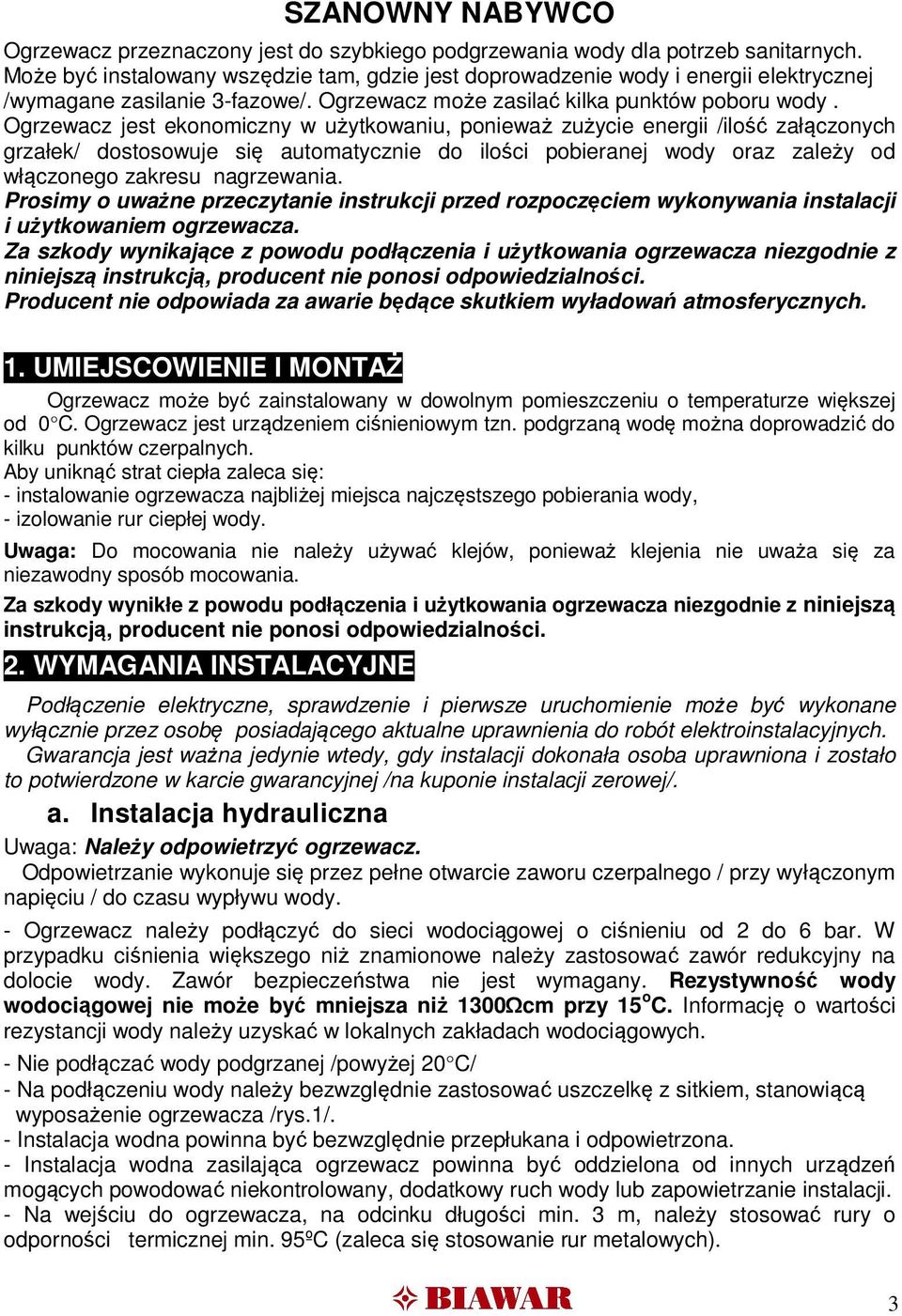 Ogrzewacz jest ekonomiczny w użytkowaniu, ponieważ zużycie energii /ilość załączonych grzałek/ dostosowuje się automatycznie do ilości pobieranej wody oraz zależy od włączonego zakresu nagrzewania.